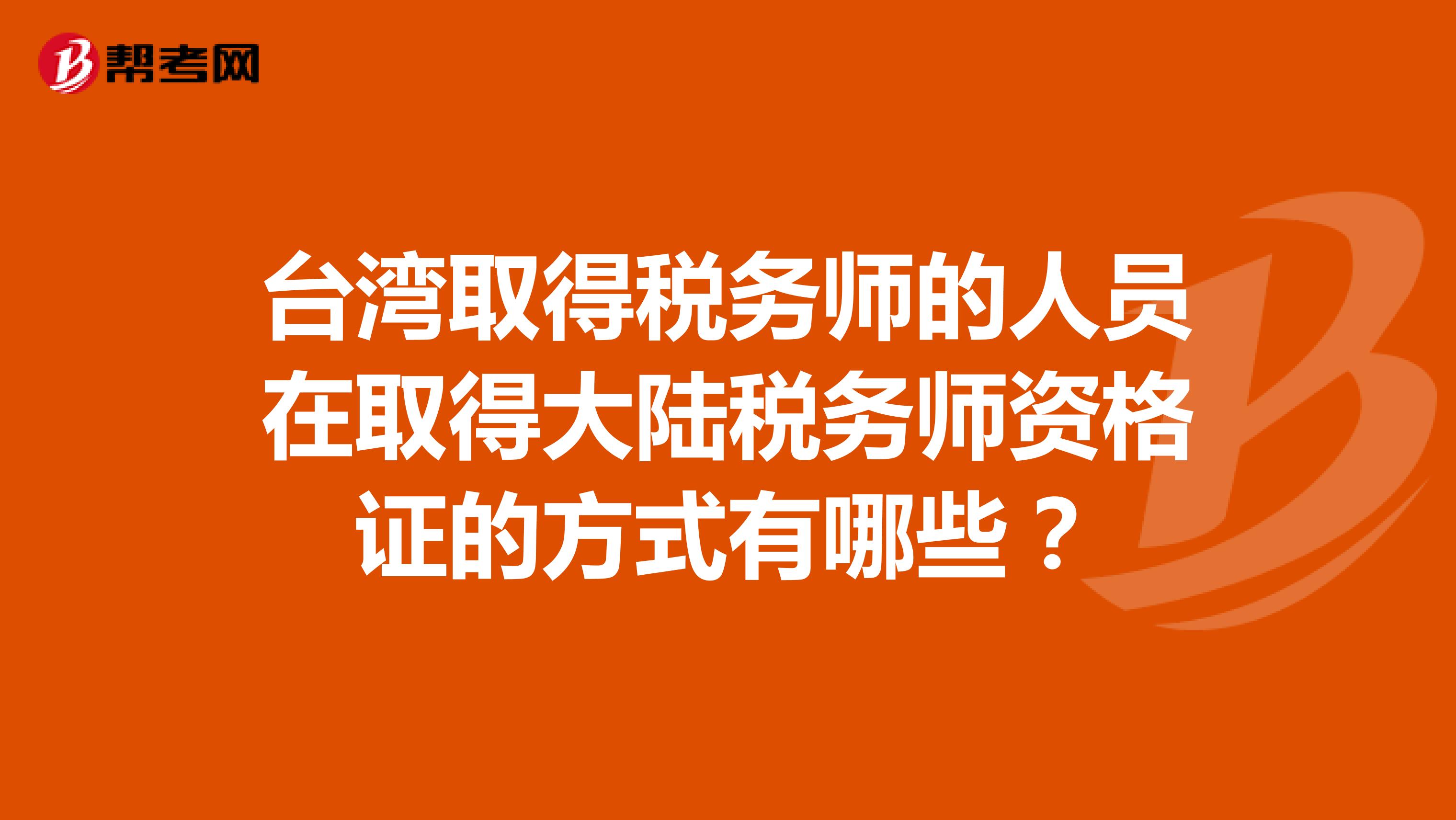 台湾取得税务师的人员在取得大陆税务师资格证的方式有哪些？