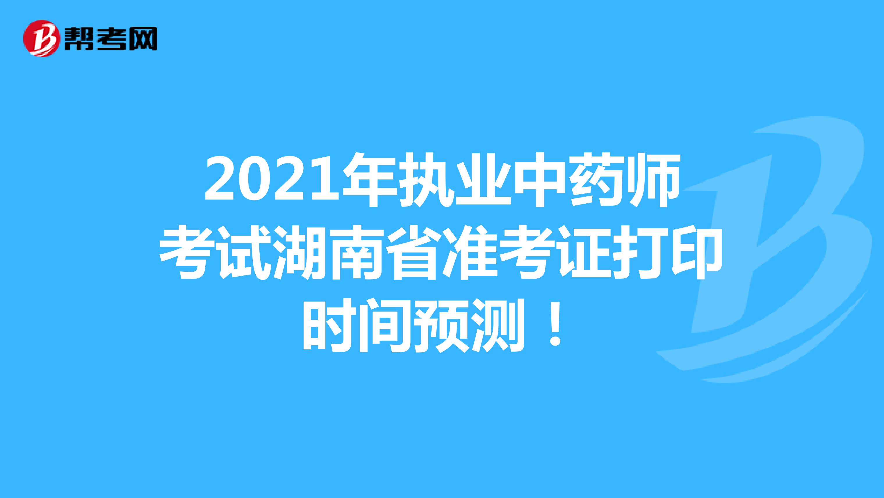 2021年执业中药师考试湖南省准考证打印时间预测！