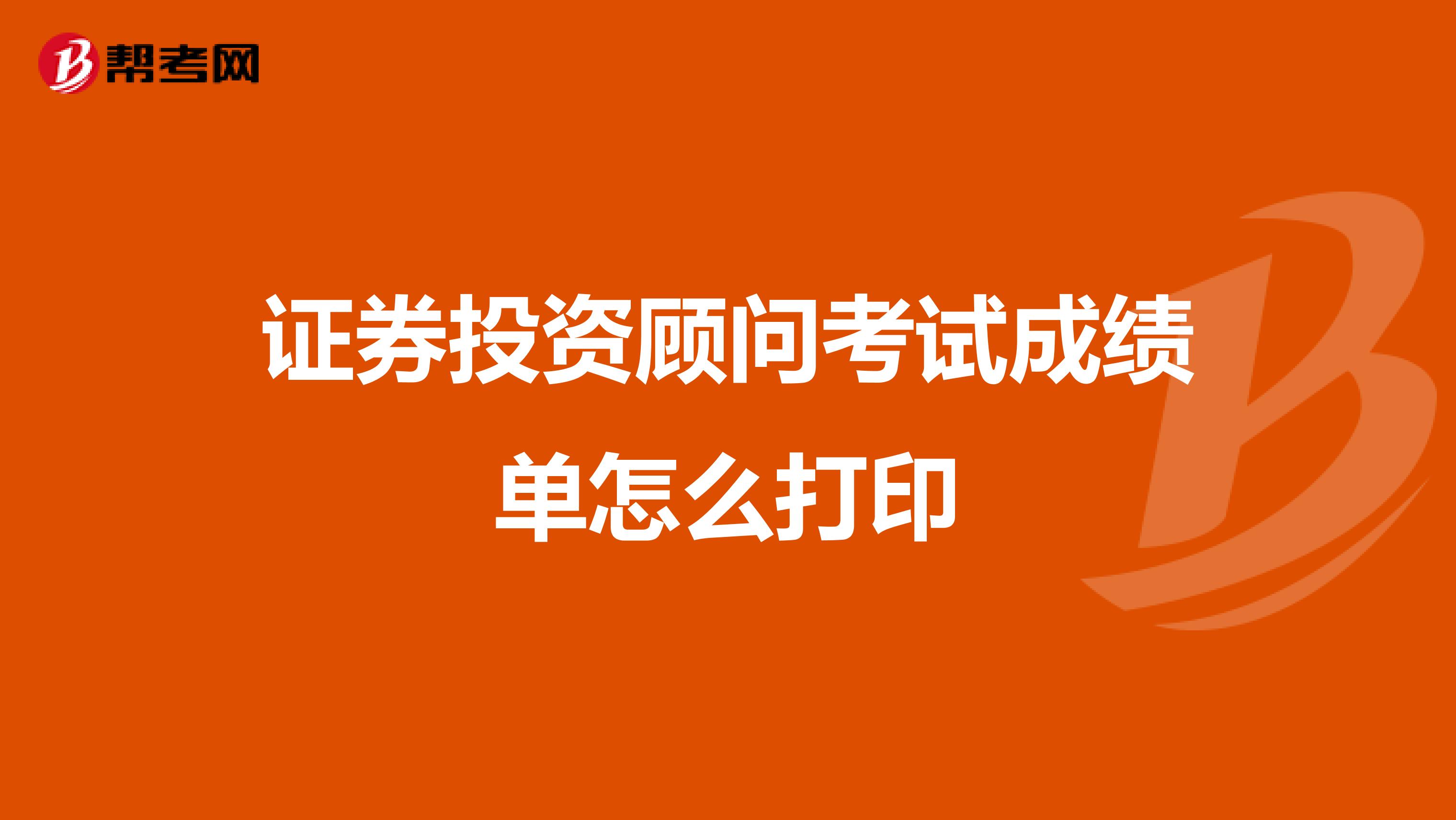 证券投资顾问考试成绩单怎么打印