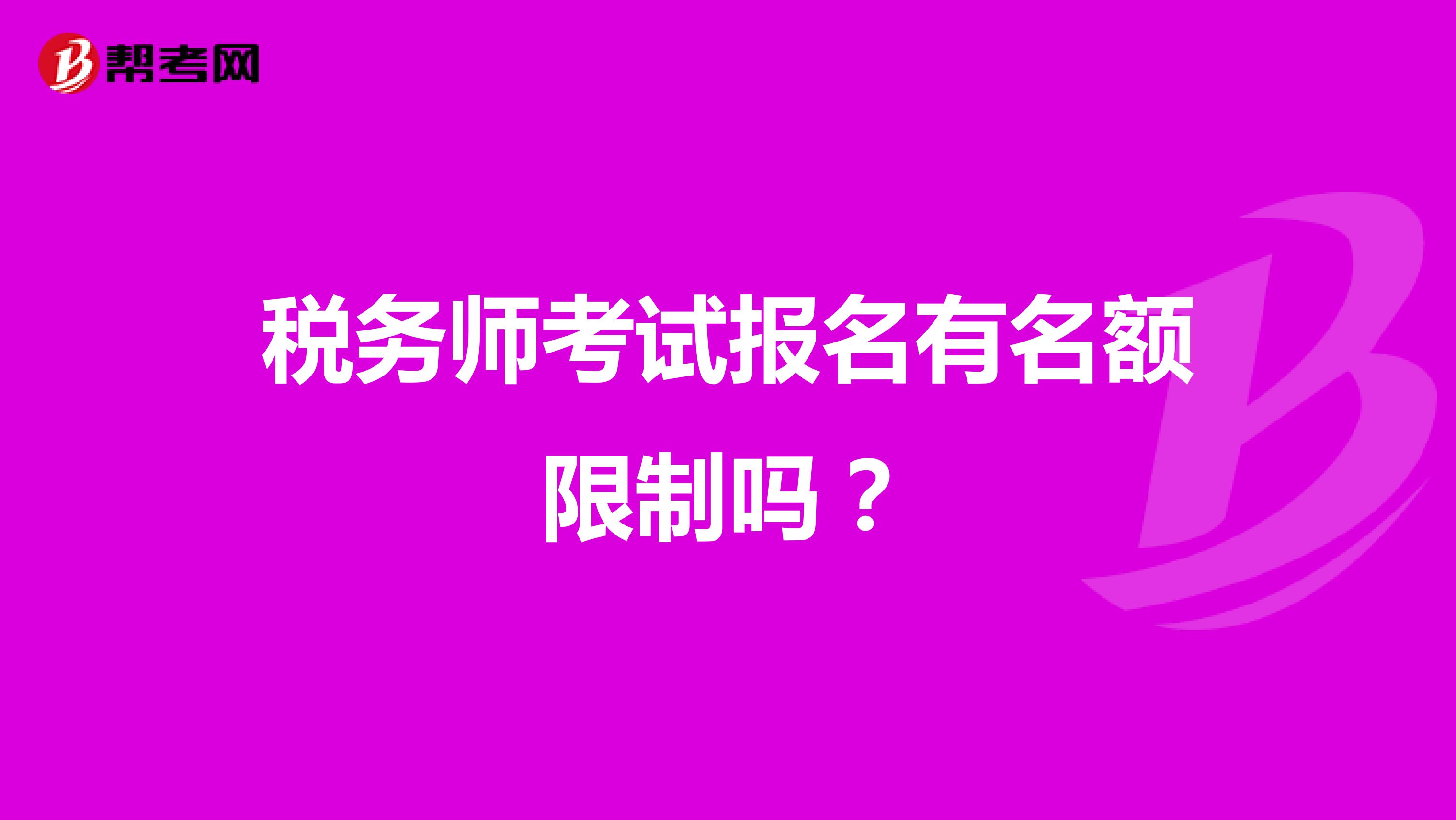 税务师考试报名有名额限制吗？