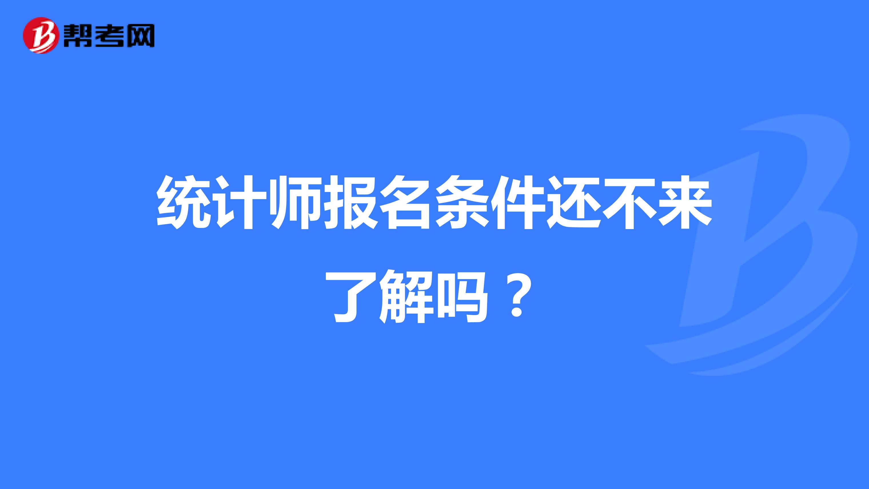 统计师报名条件还不来了解吗？