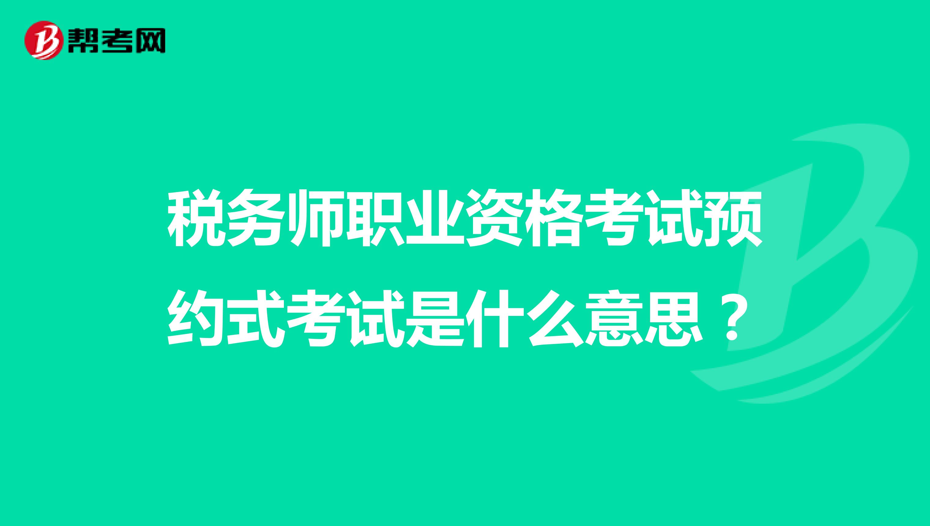 税务师职业资格考试预约式考试是什么意思?