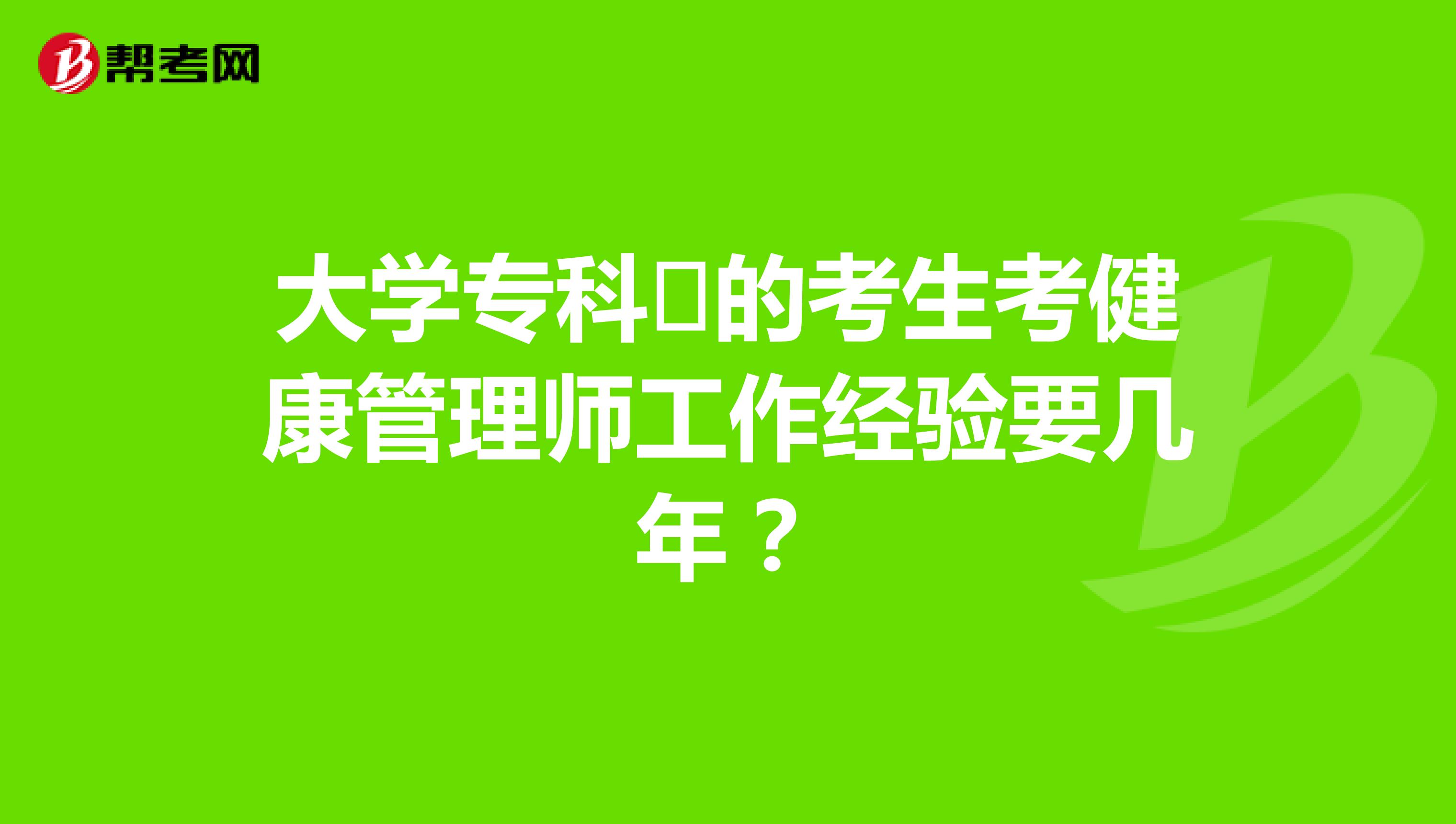 大学专科的考生考健康管理师工作经验要几年?