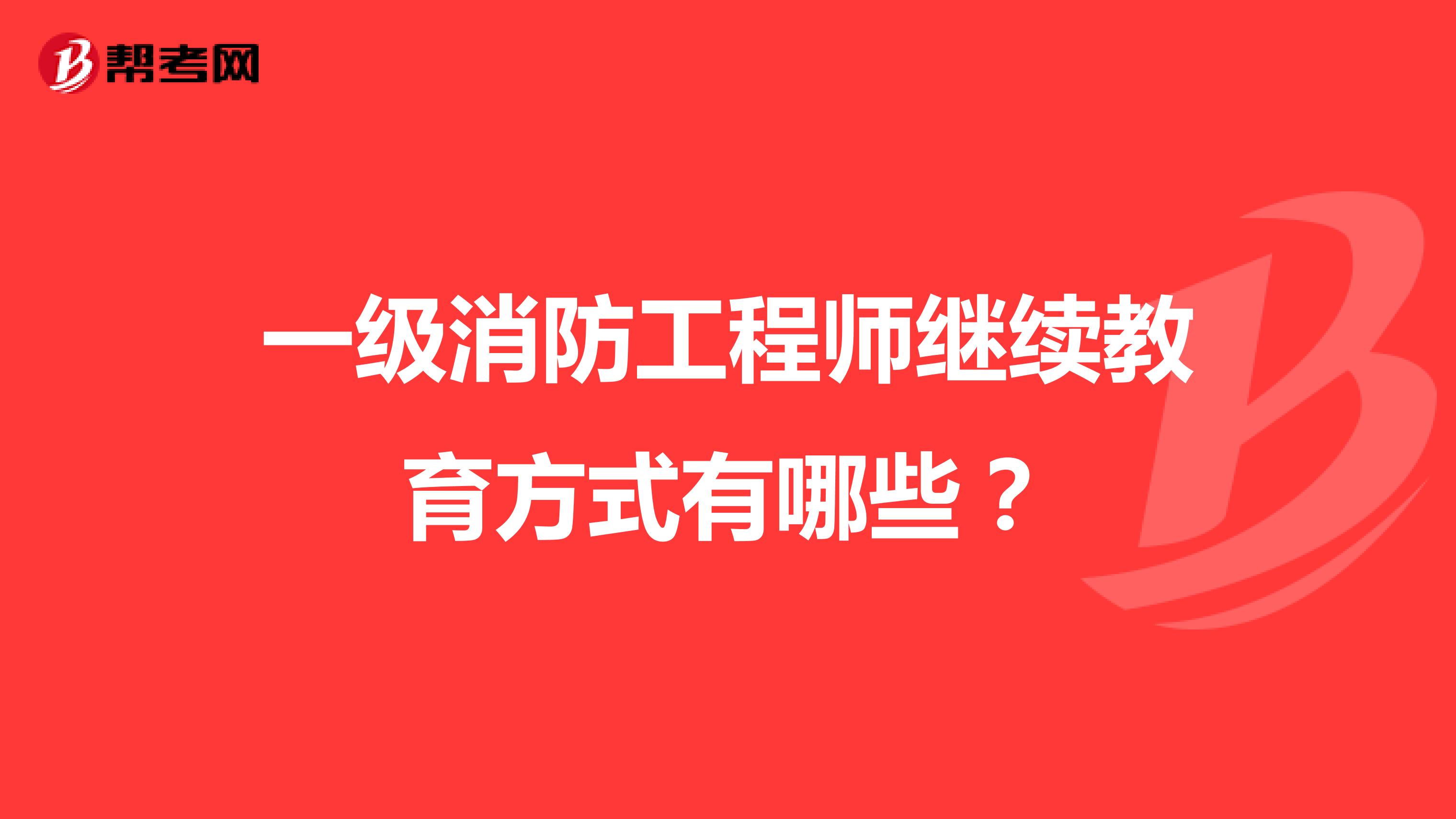 一級消防工程師繼續教育方式有哪些？