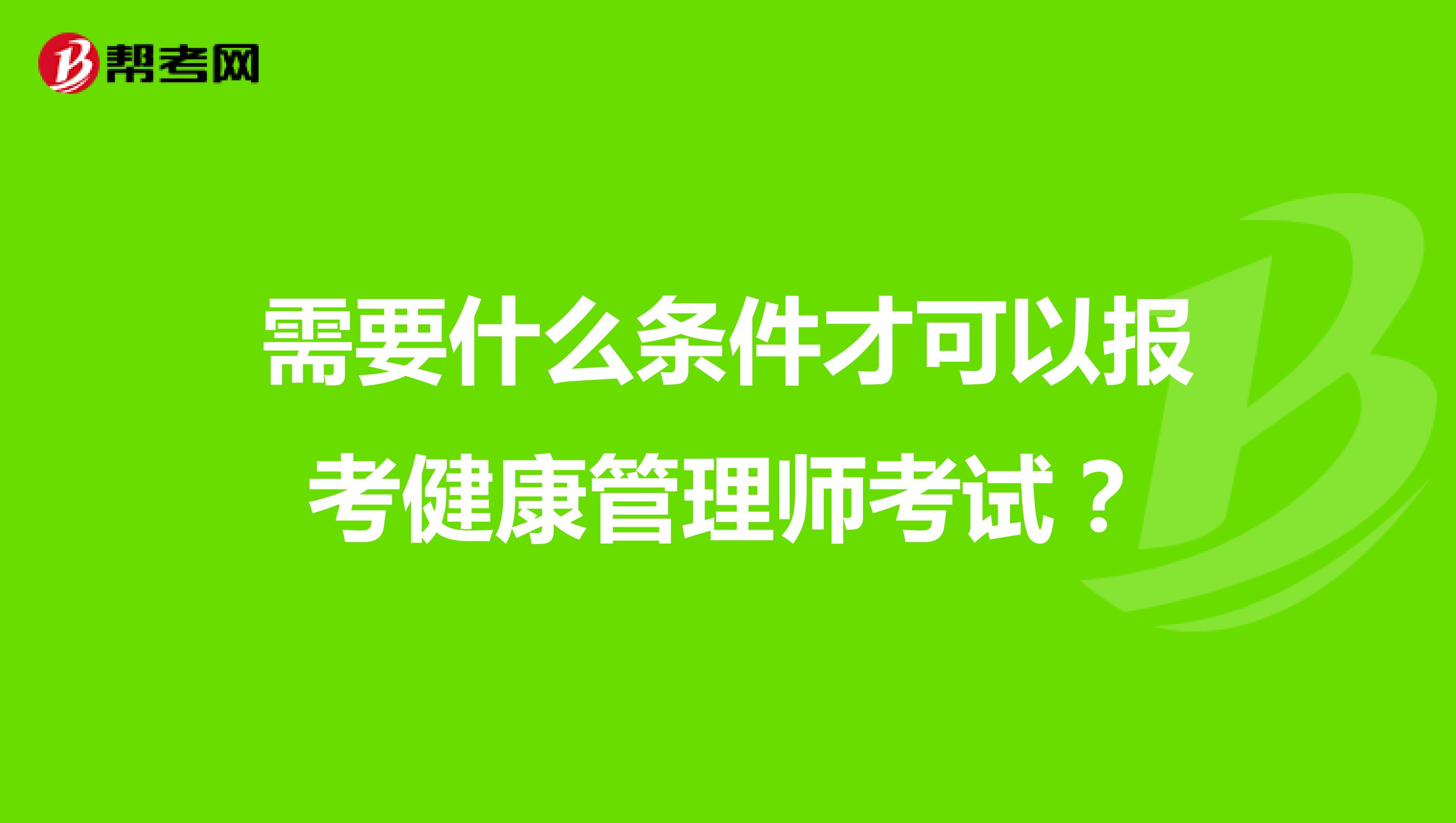 需要什么条件才可以报考健康管理师考试?