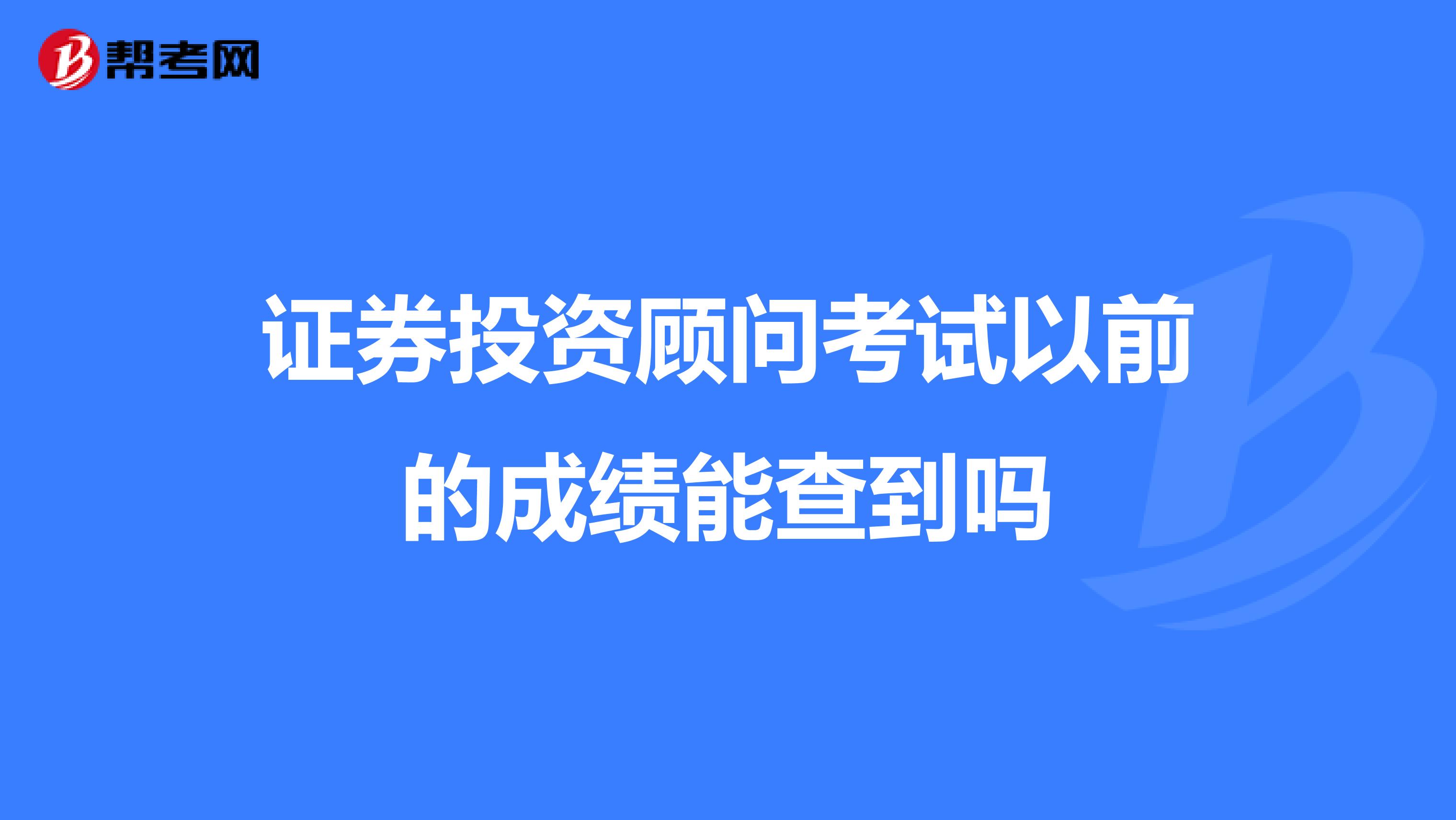 证券投资顾问考试以前的成绩能查到吗