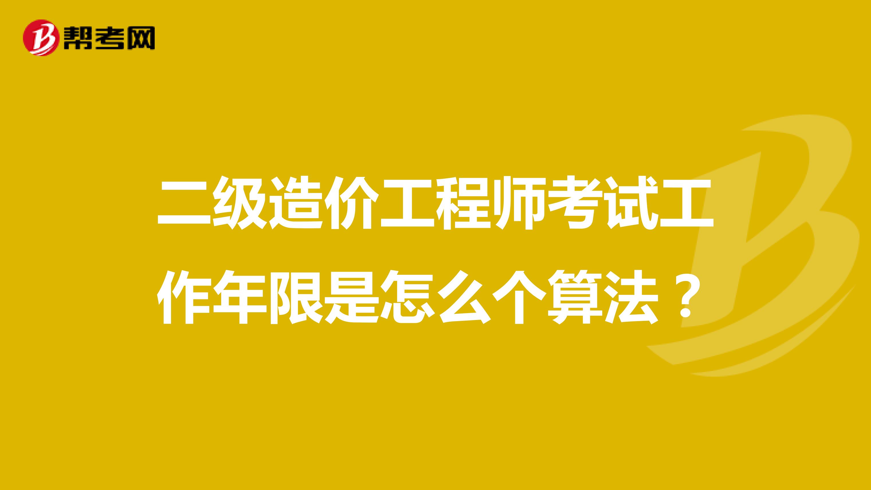 二級(jí)造價(jià)工程師考試工作年限是怎么個(gè)算法？