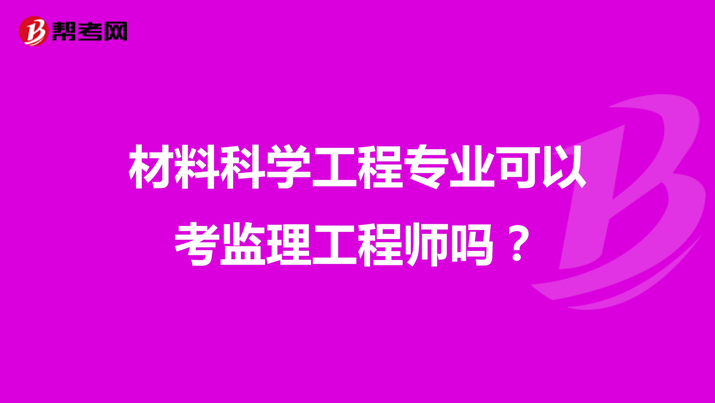 材料科学工程专业可以考监理工程师吗?