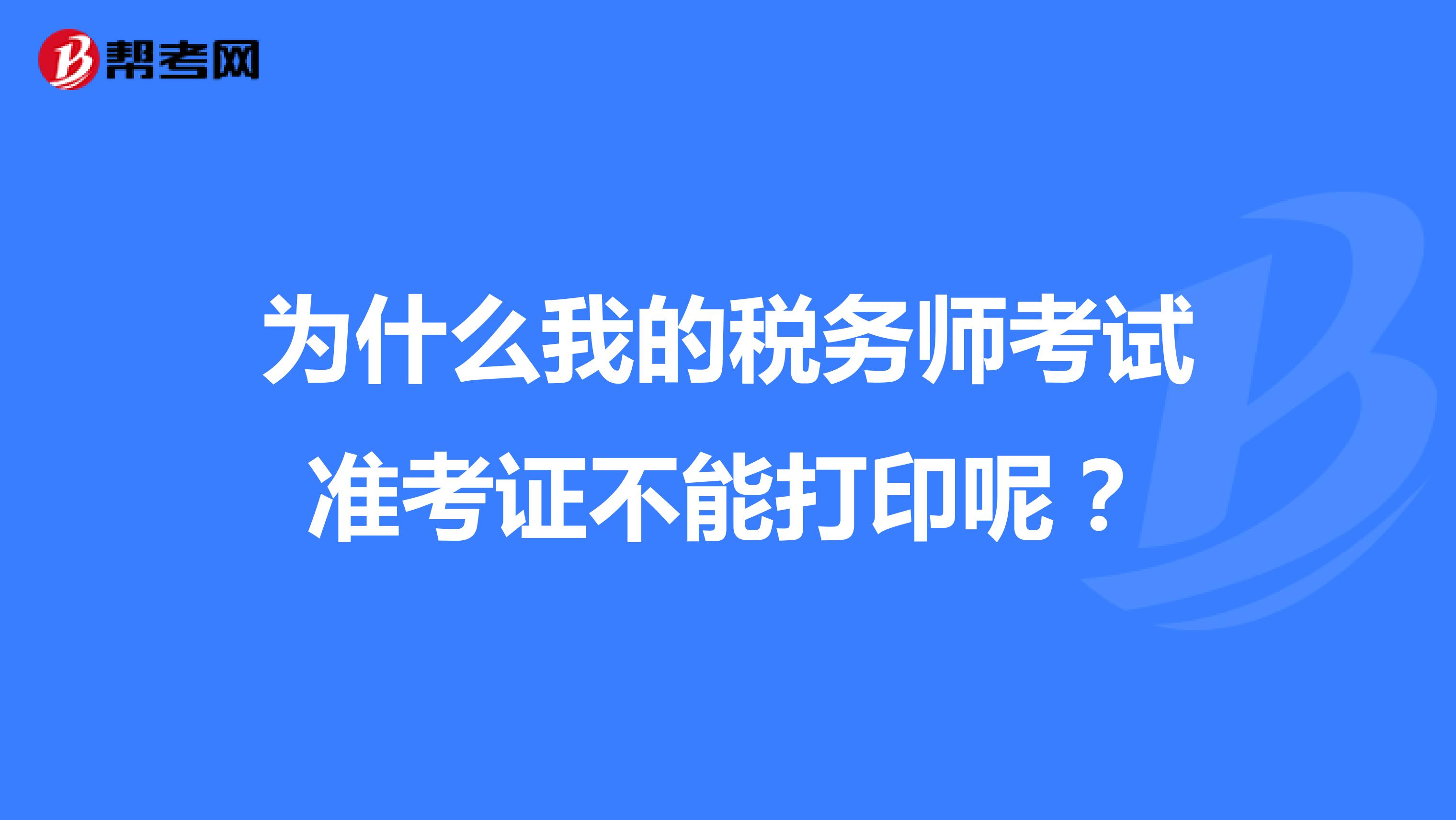 為什么我的稅務師考試準考證不能打印呢？