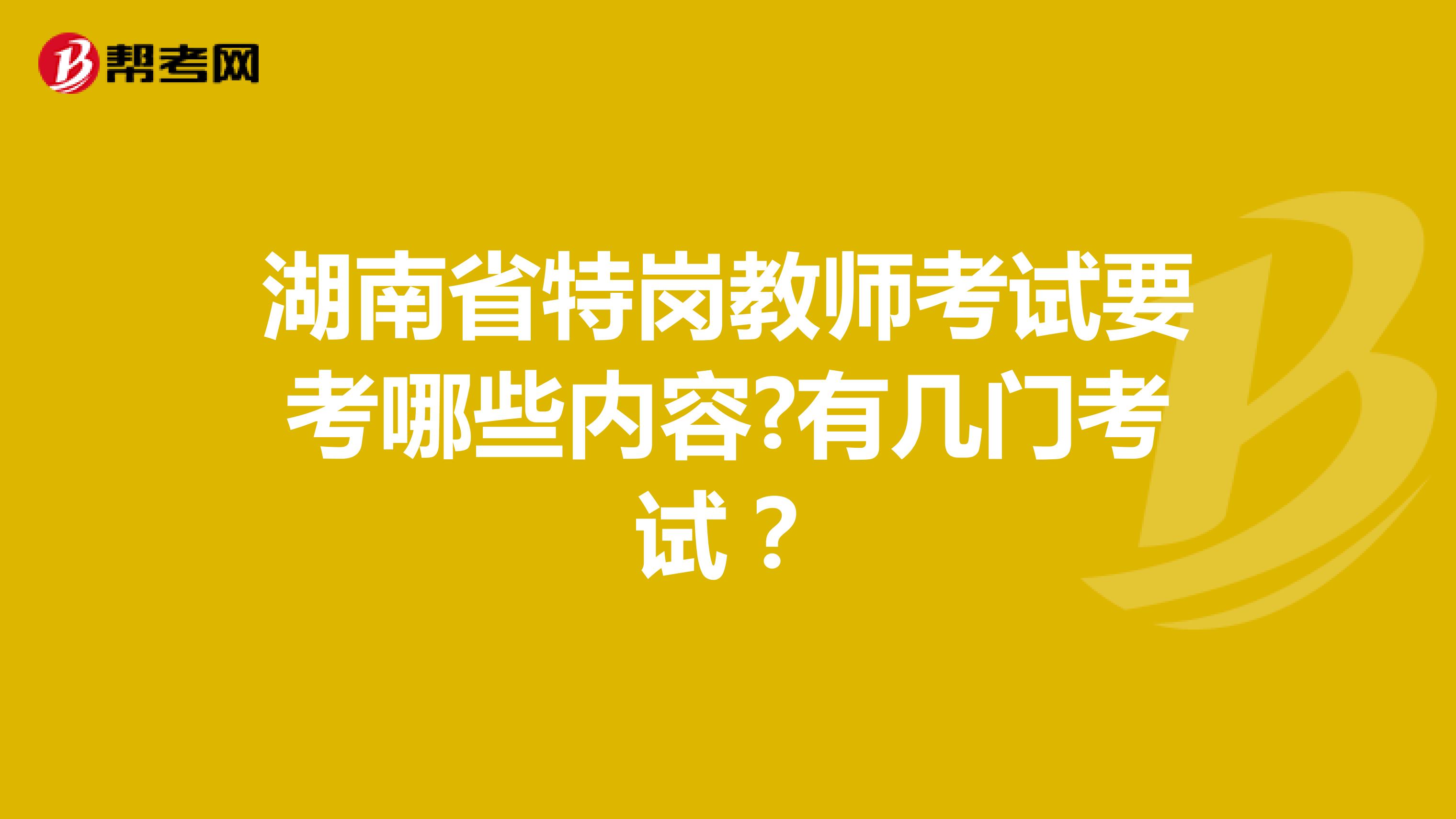湖南省特岗教师考试要考哪些内容?有几门考试？