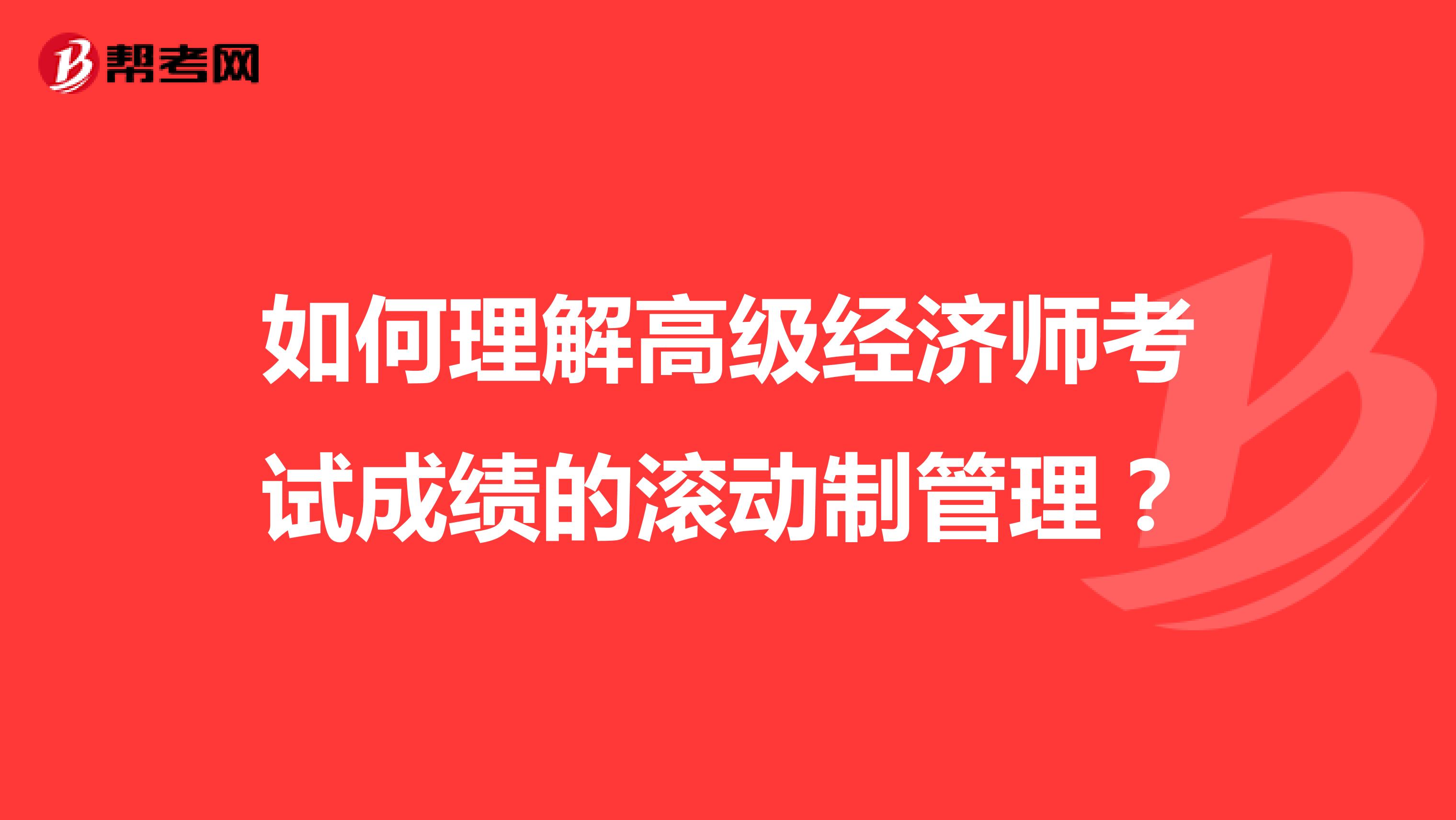 如何理解高级经济师考试成绩的滚动制管理？