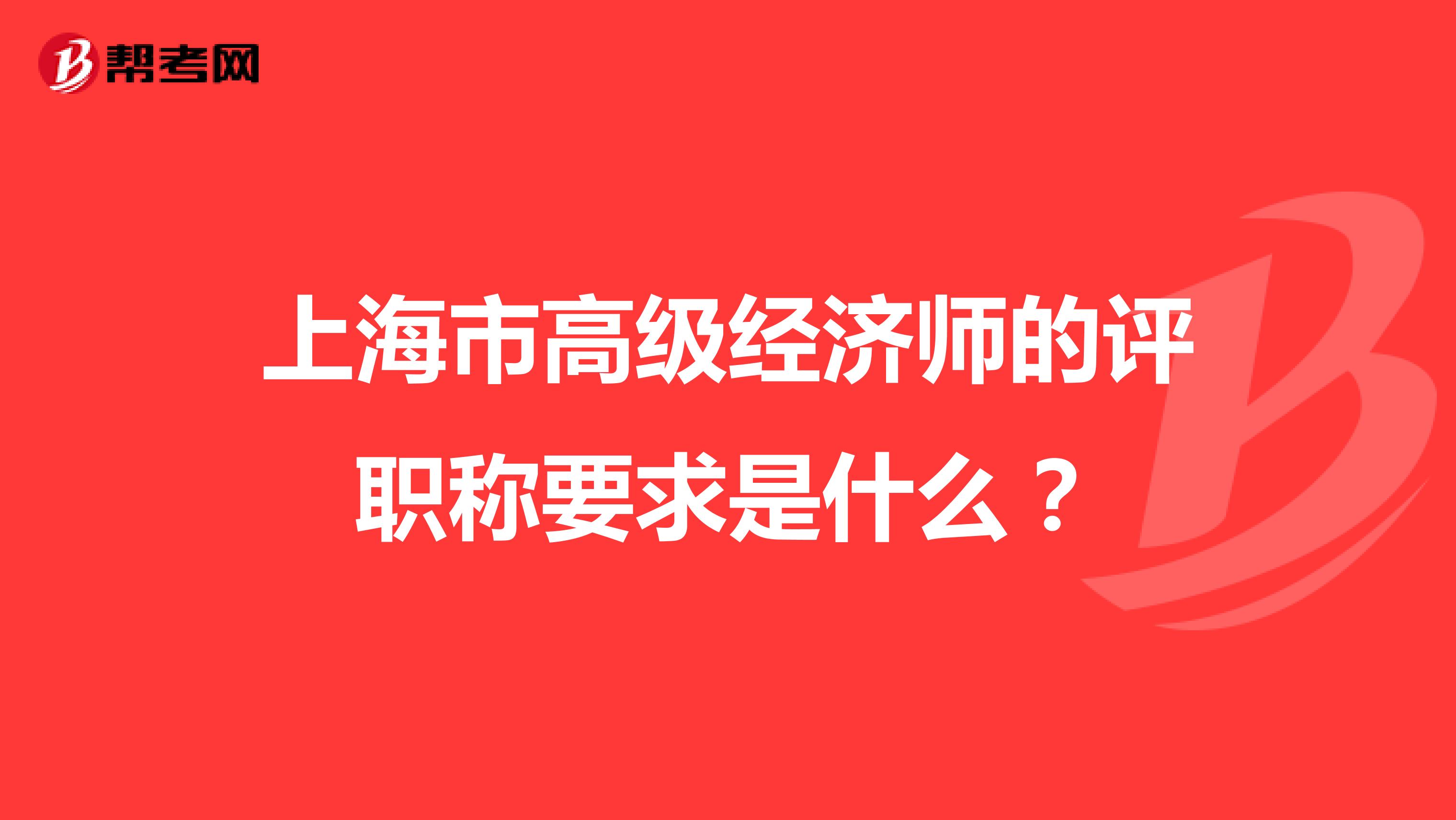 上海市高级经济师的评职称要求是什么？