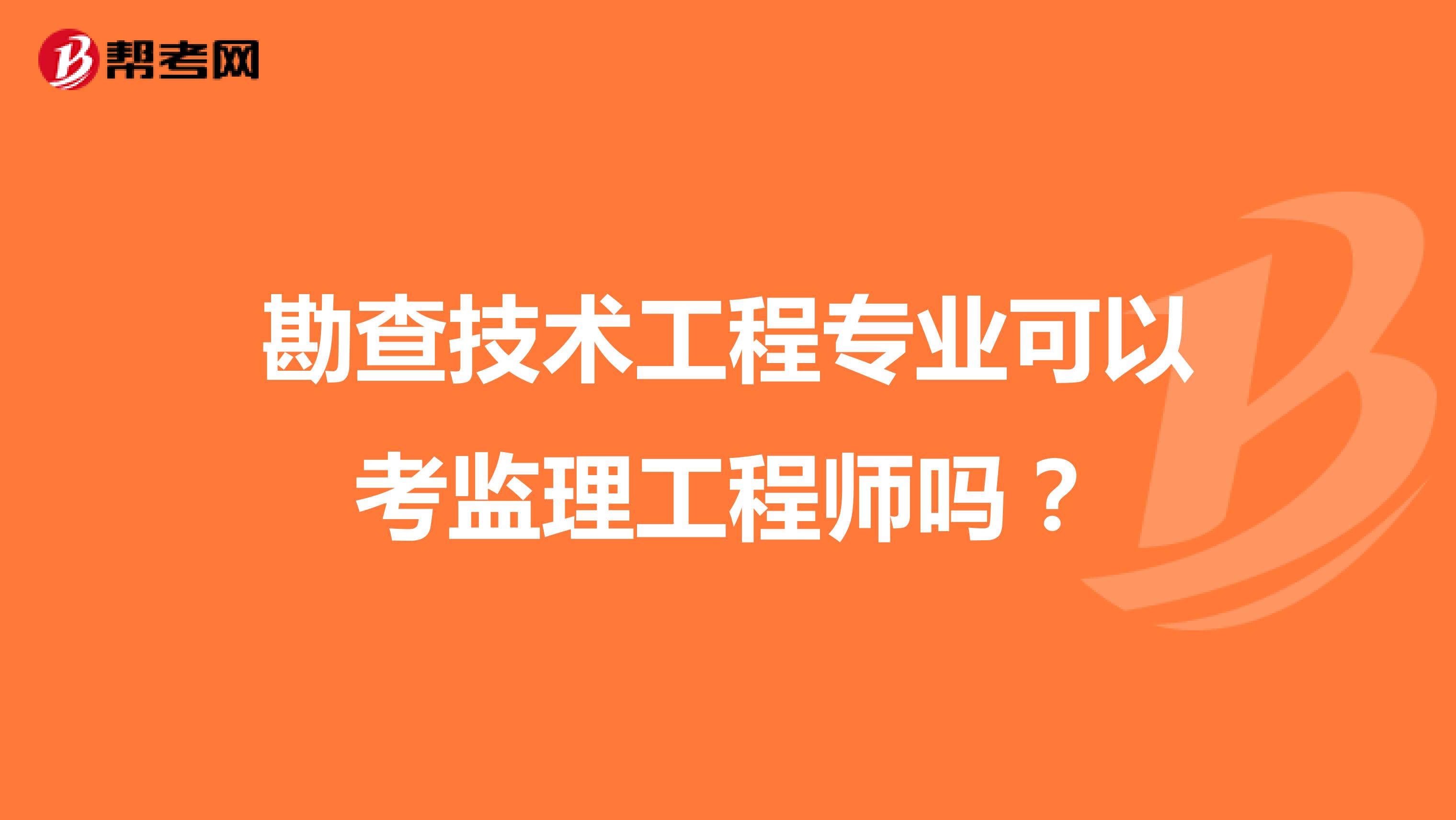 勘查技术工程专业可以考监理工程师吗?