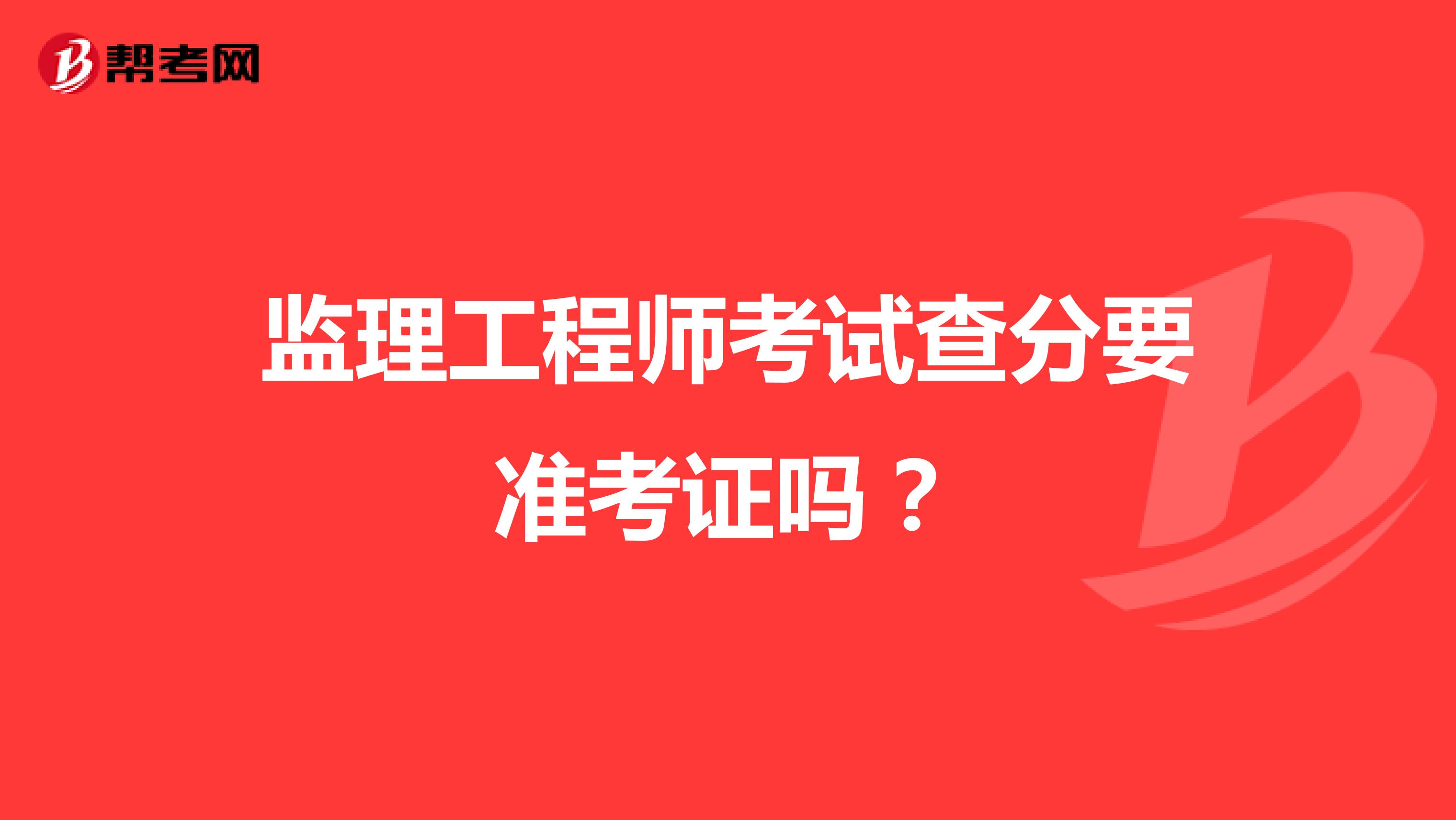监理工程师考试查分要准考证吗?