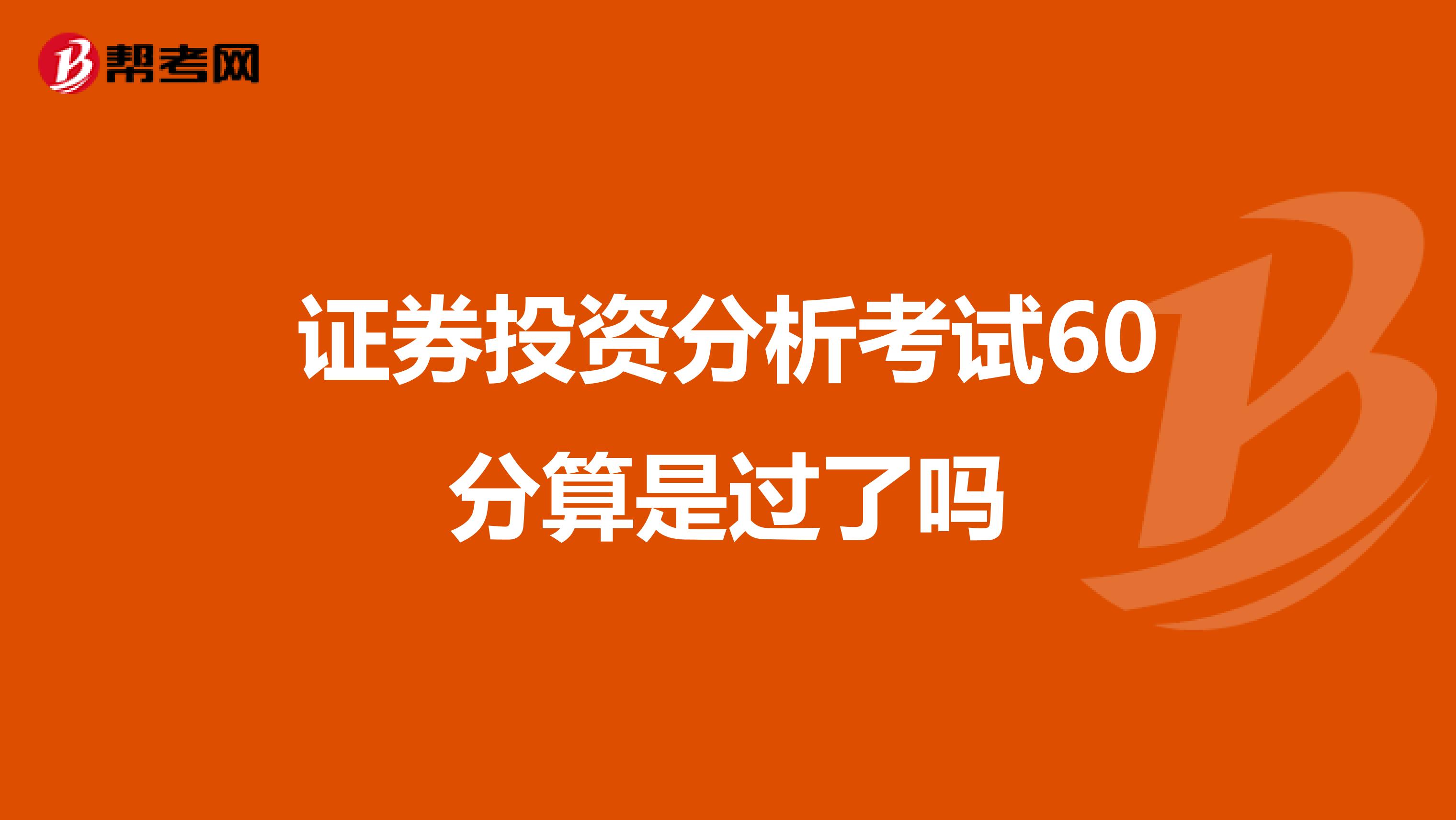 證券投資分析考試60分算是過了嗎