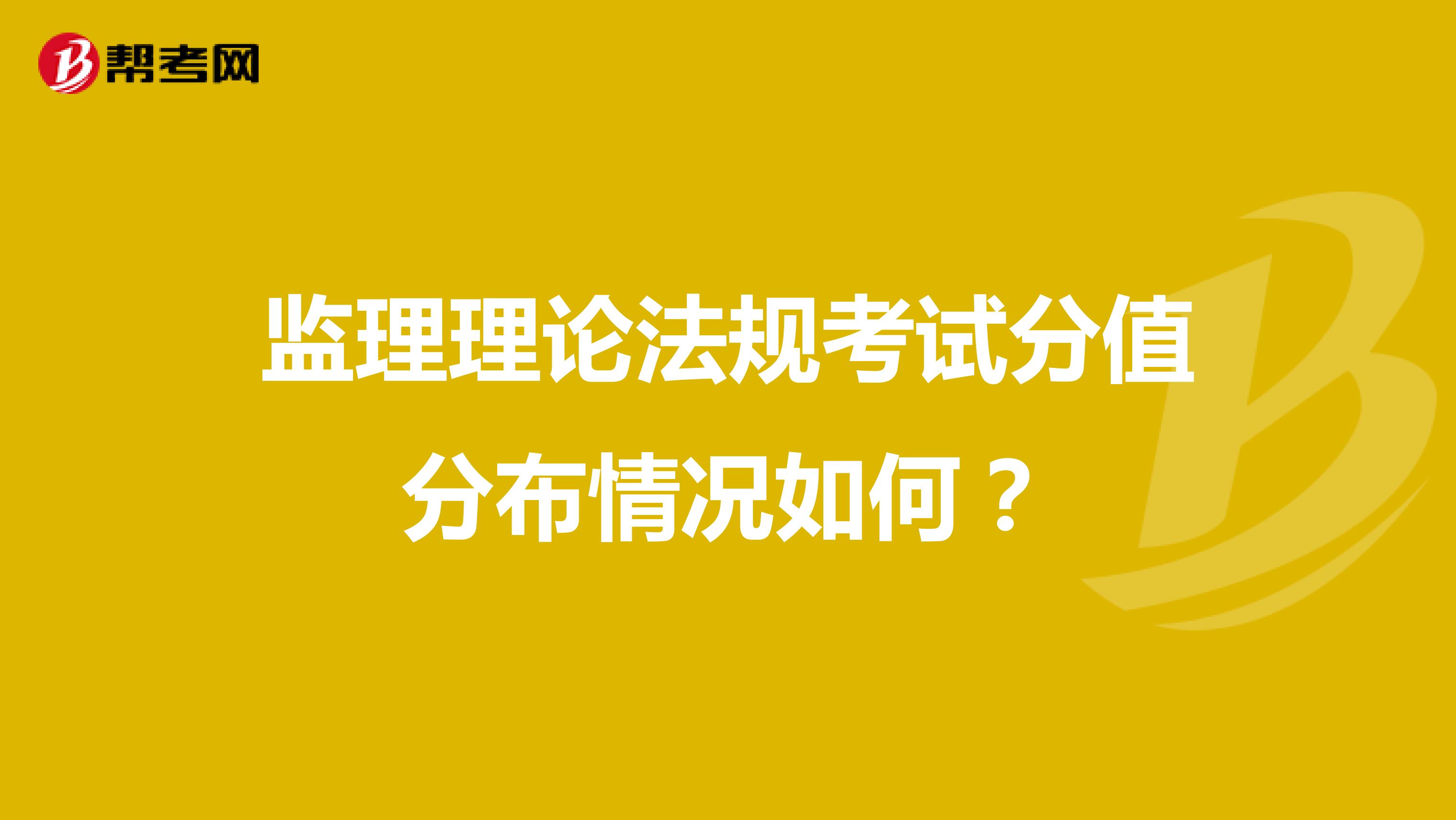 监理理论法规考试分值分布情况如何?