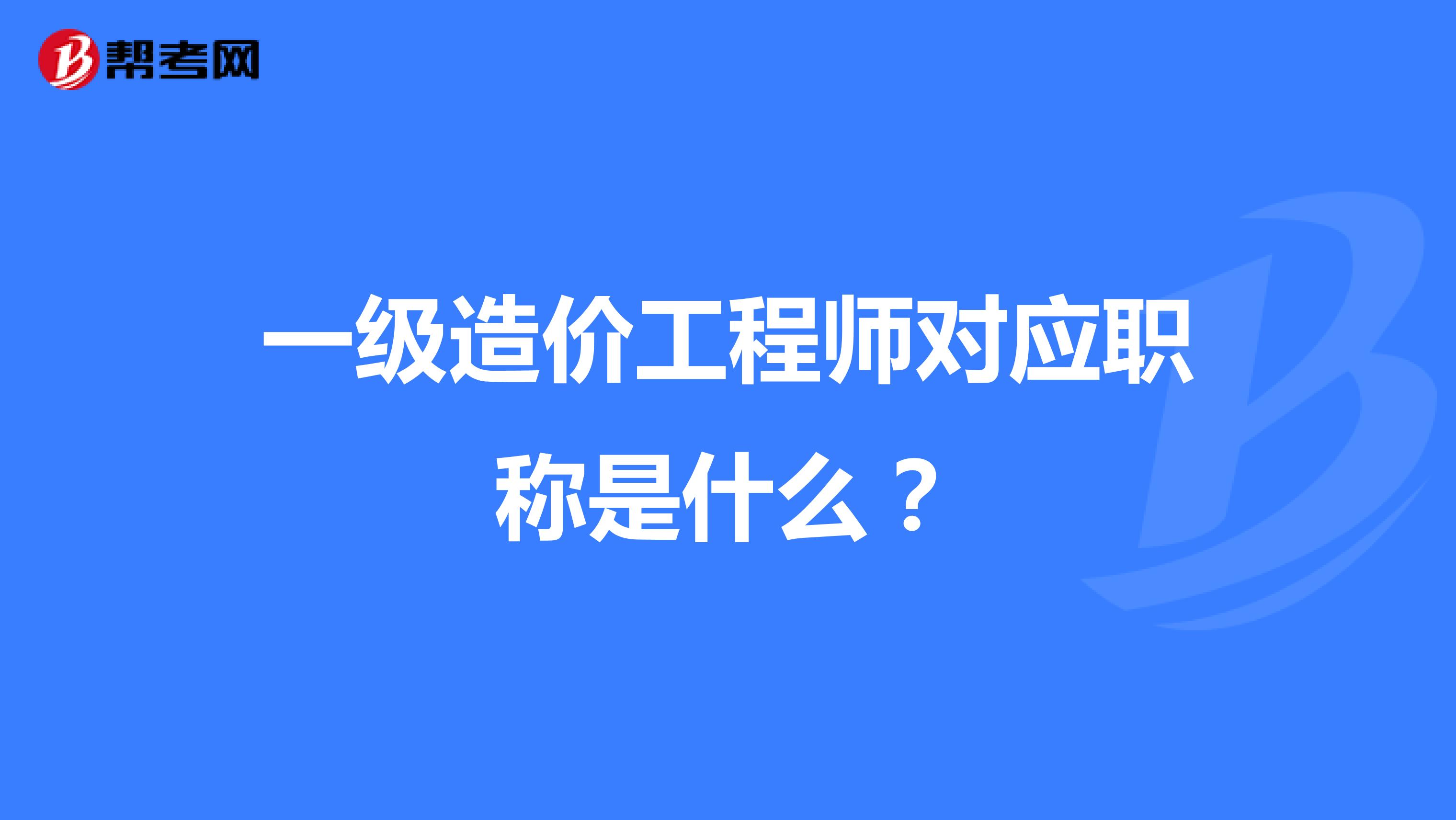 一级造价工程师对应职称是什么?
