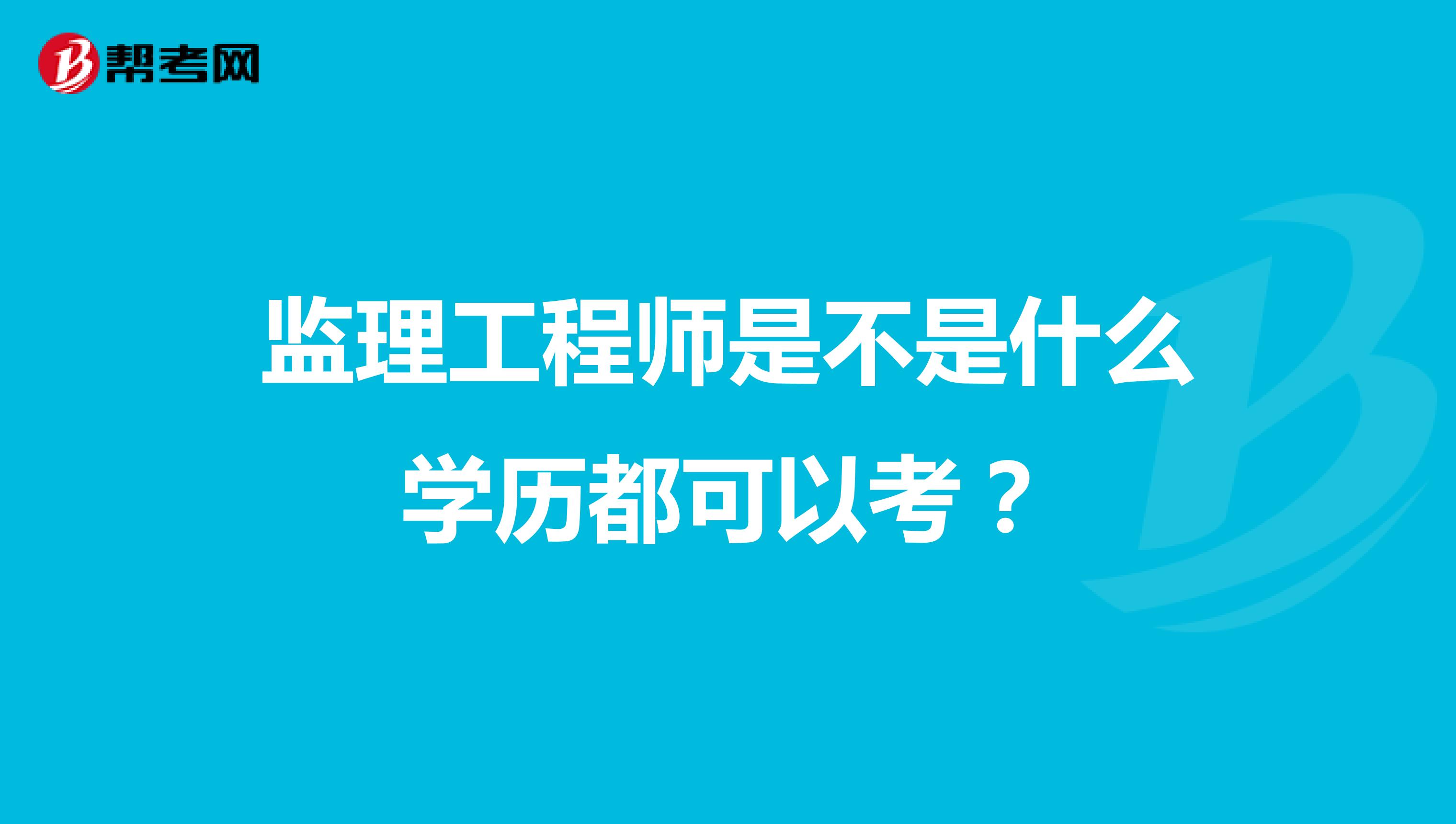 监理工程师是不是什么学历都可以考？