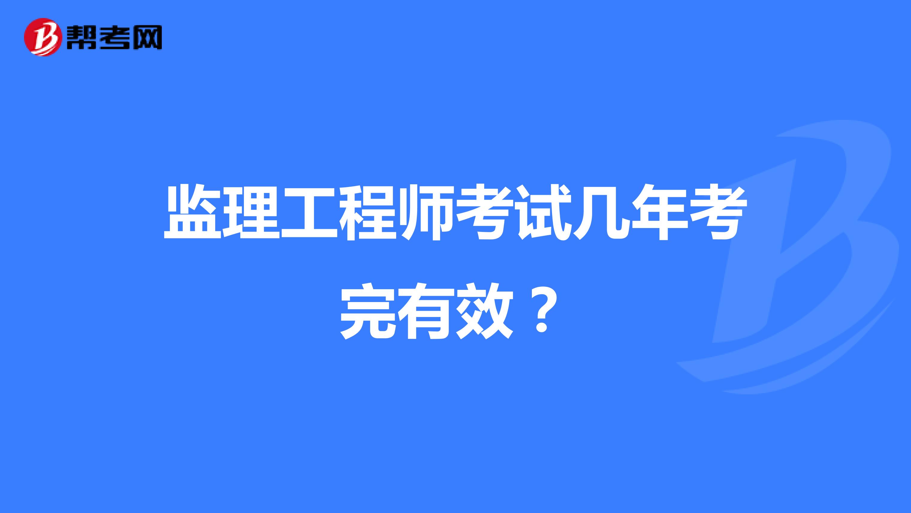 监理工程师考试几年考完有效?