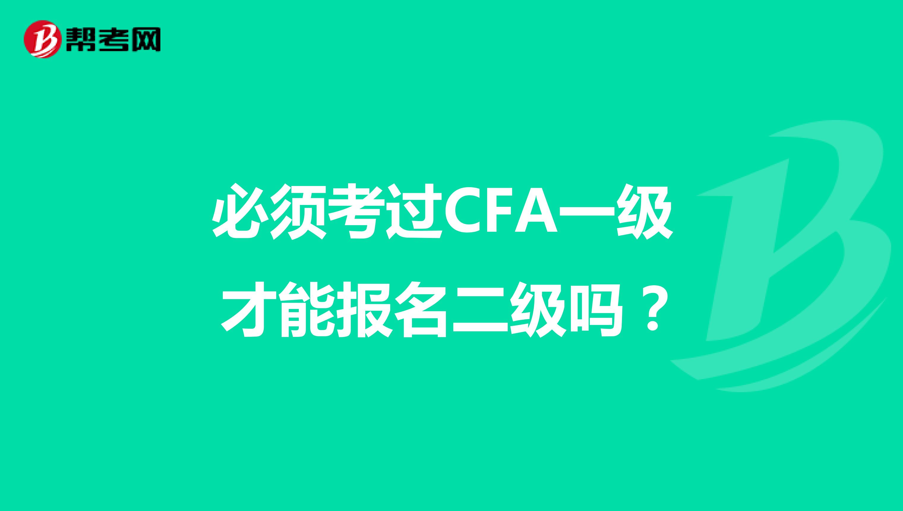 必須考過CFA一級 才能報(bào)名二級嗎？