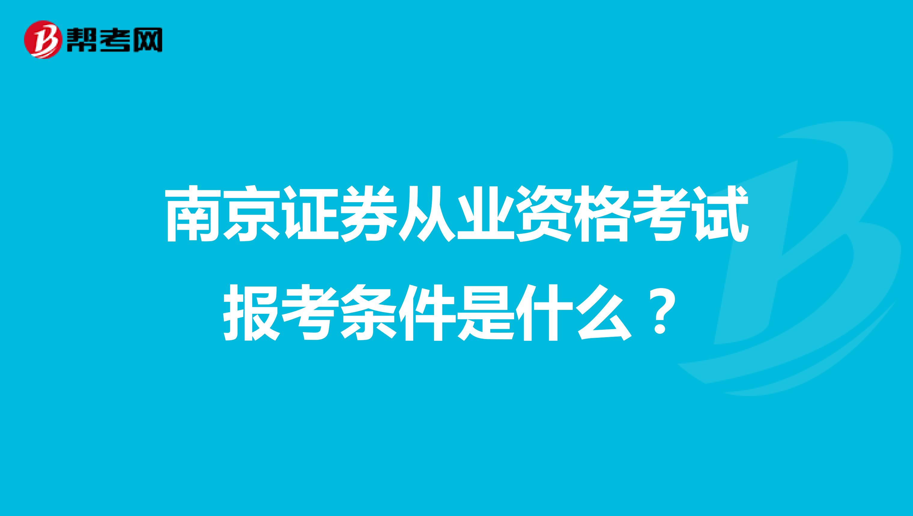 南京证券从业资格考试报考条件是什么？