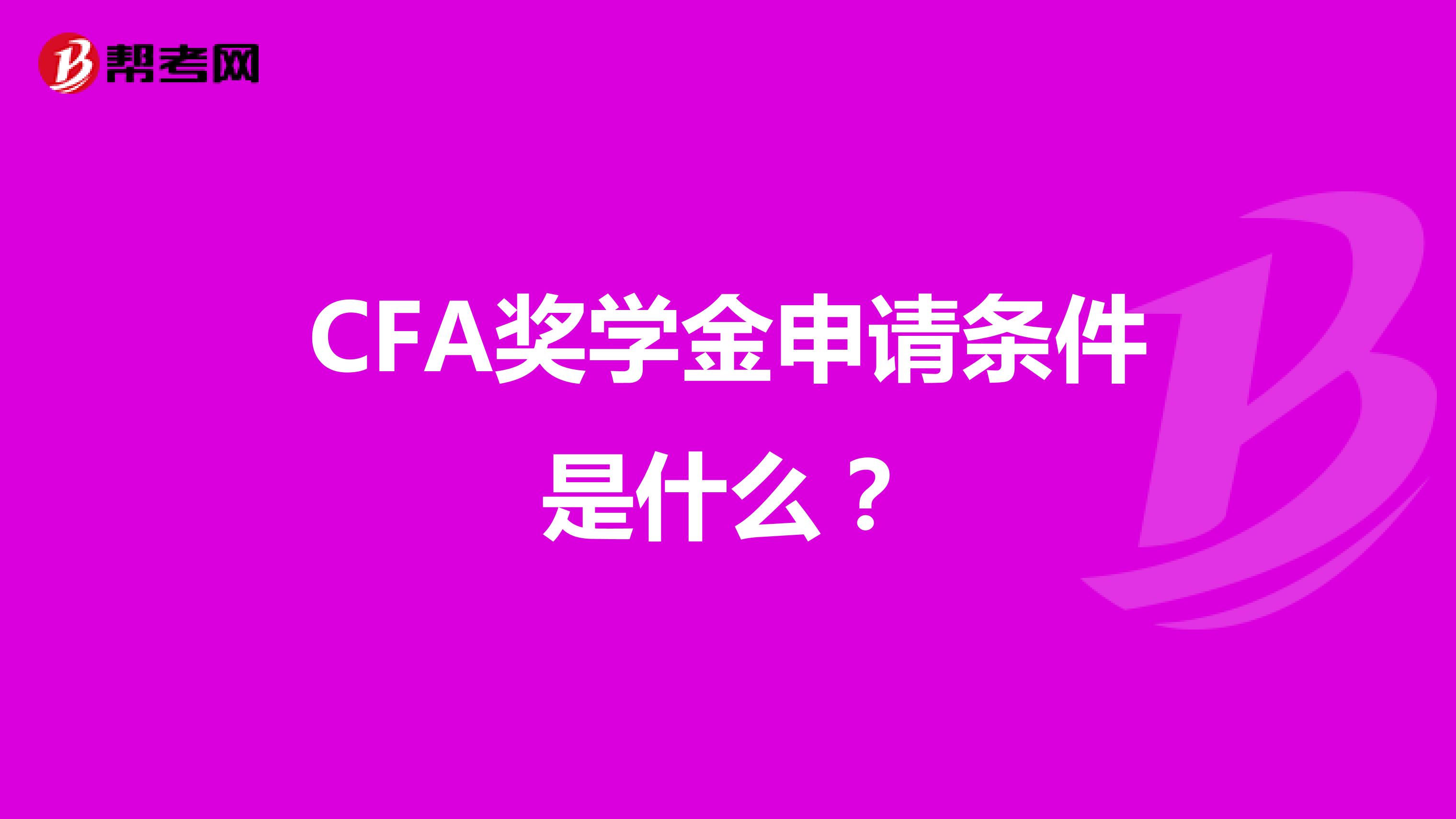 CFA奖学金申请条件是什么？