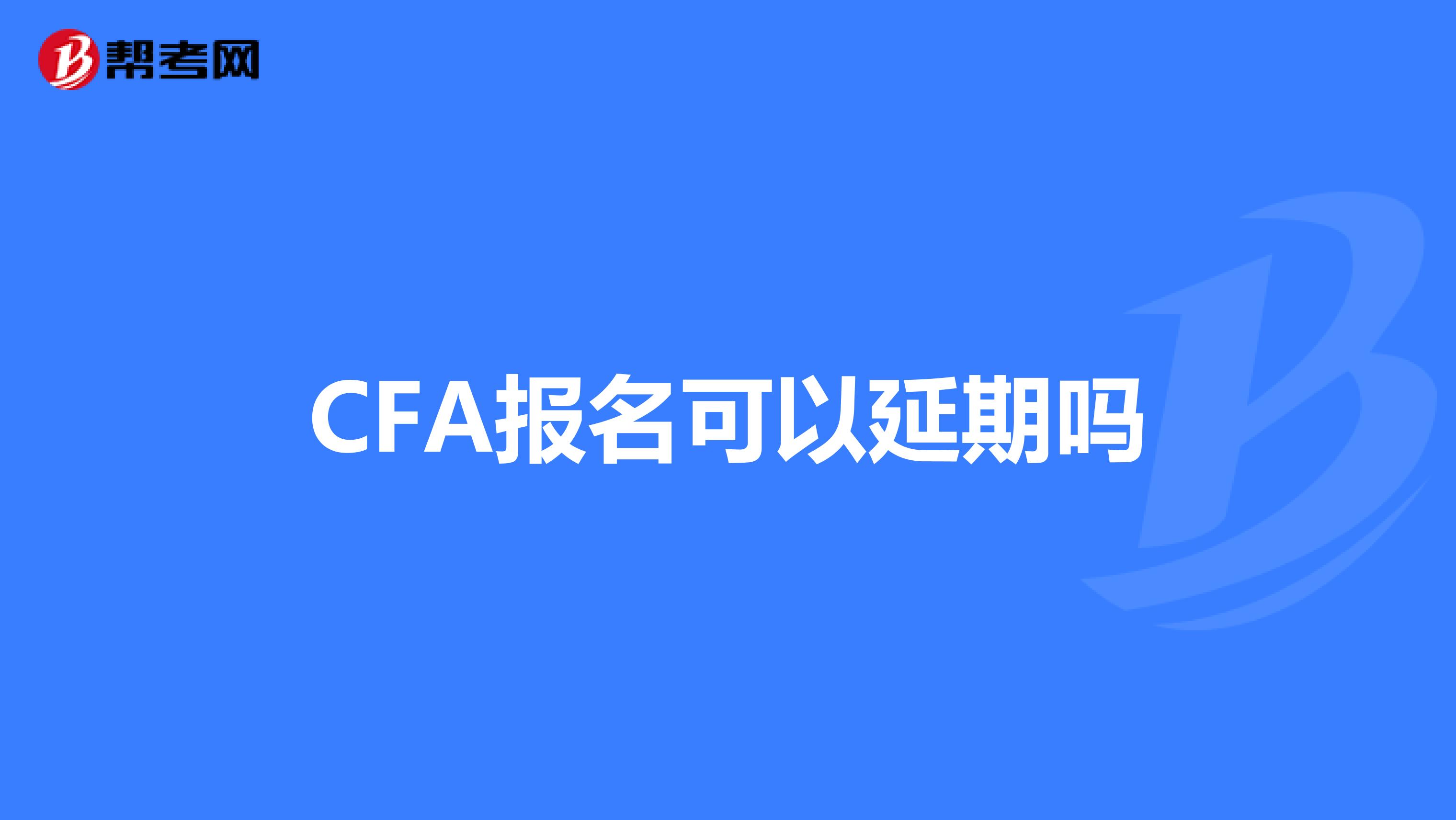 CFA报名可以延期吗
