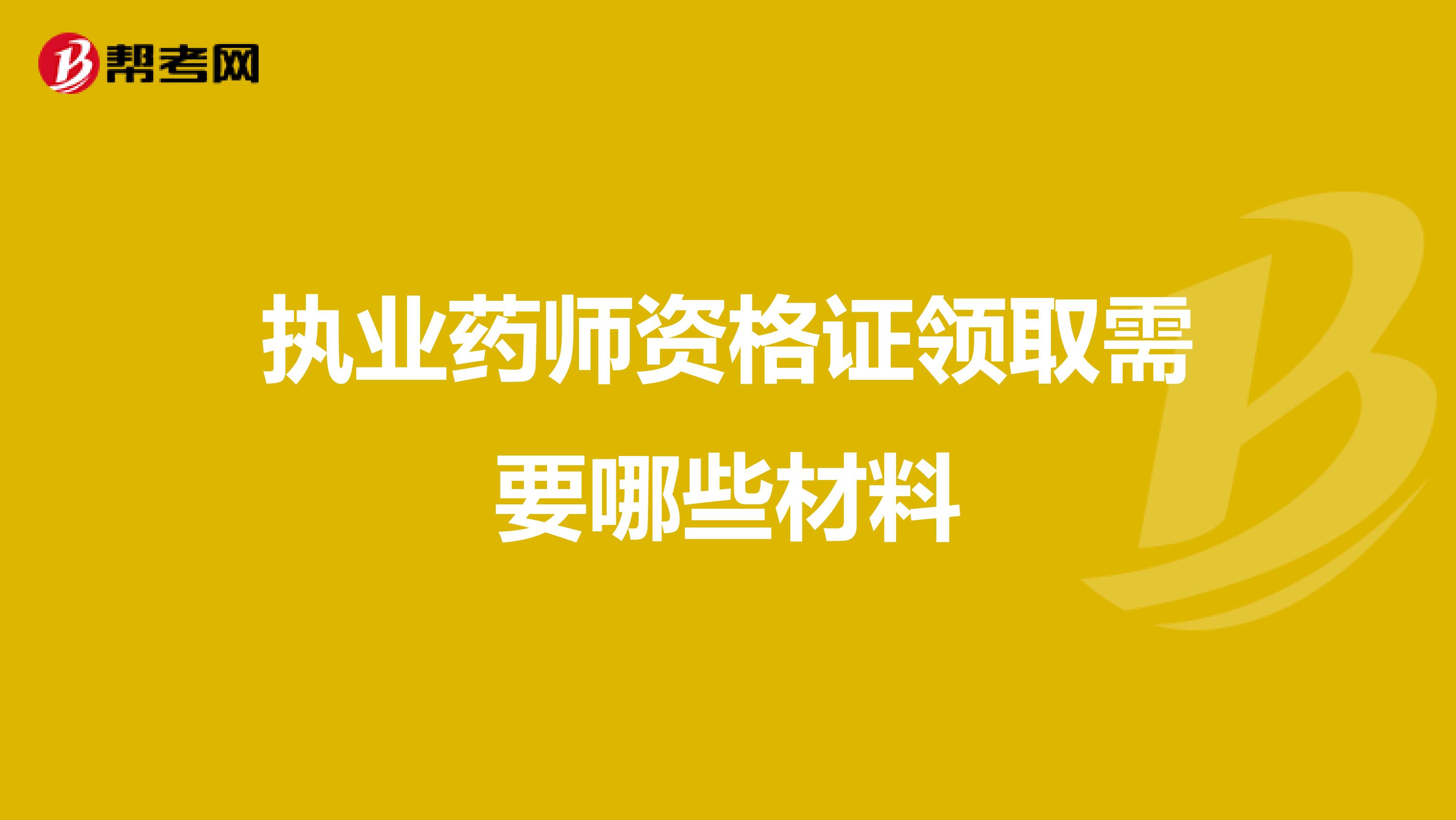 执业药师资格证领取需要哪些材料