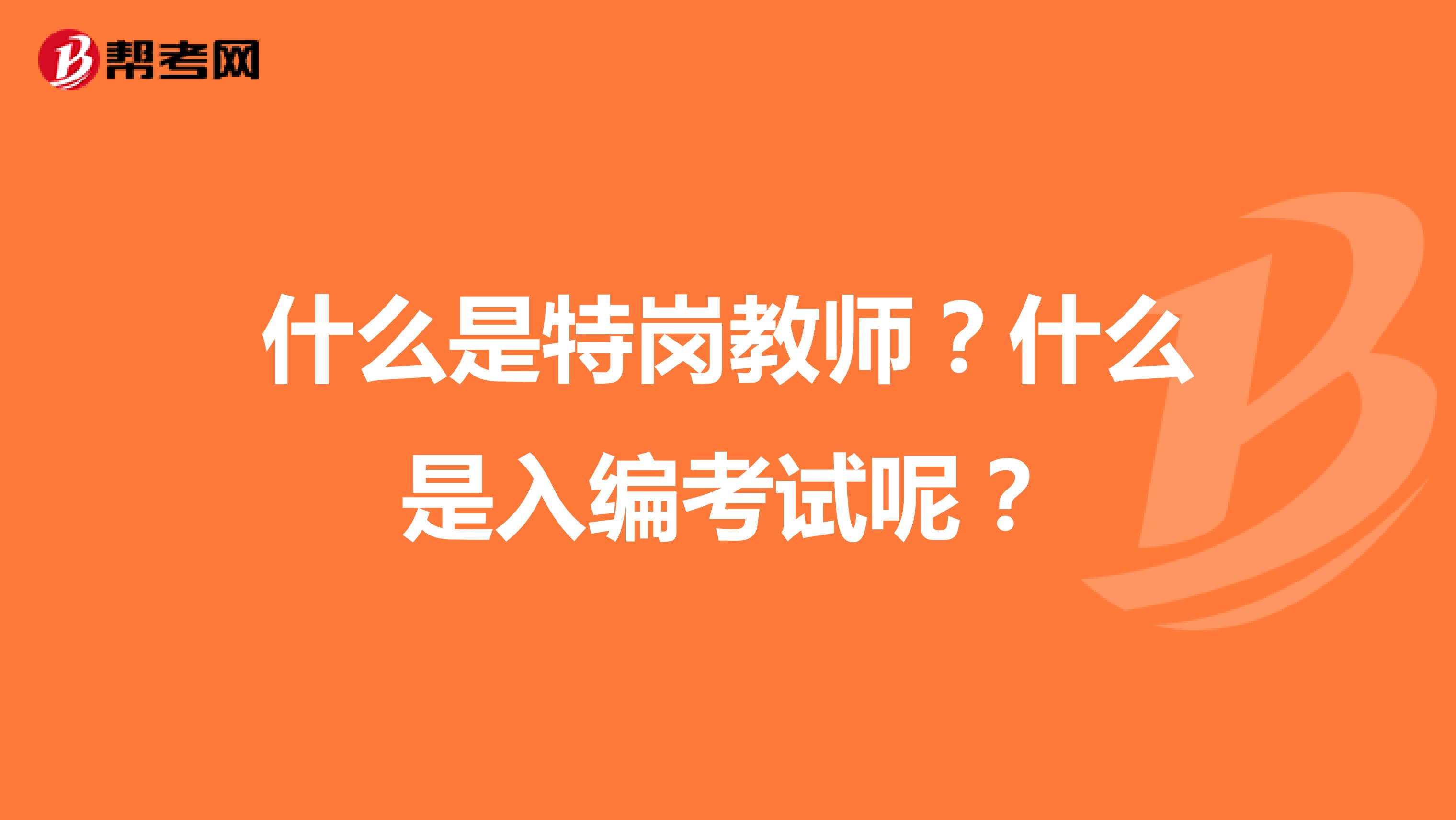 什么是特岗教师？什么是入编考试呢？
