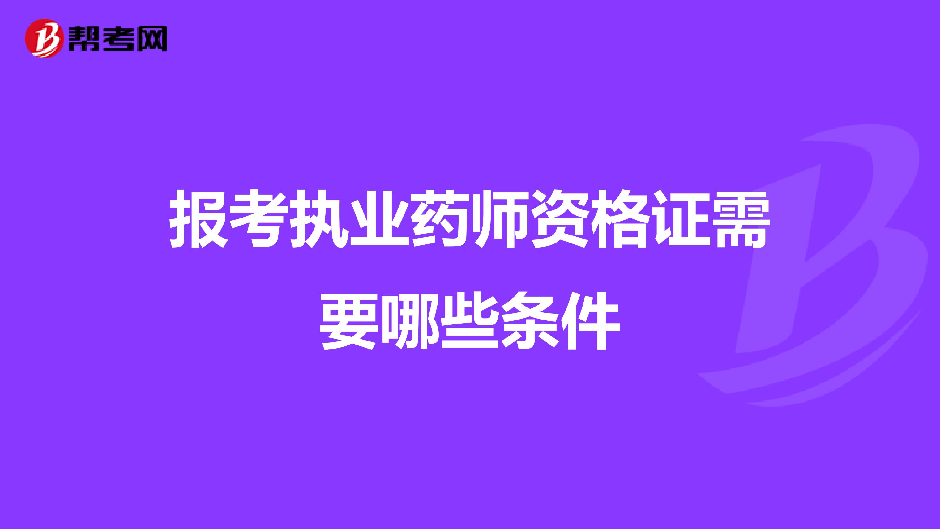报考执业药师资格证需要哪些条件