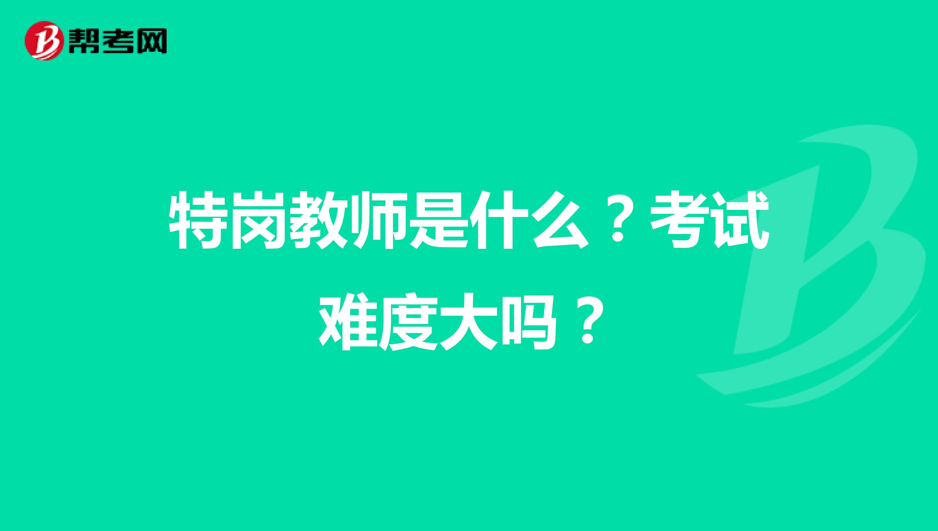 特岗教师是什么?考试难度大吗?