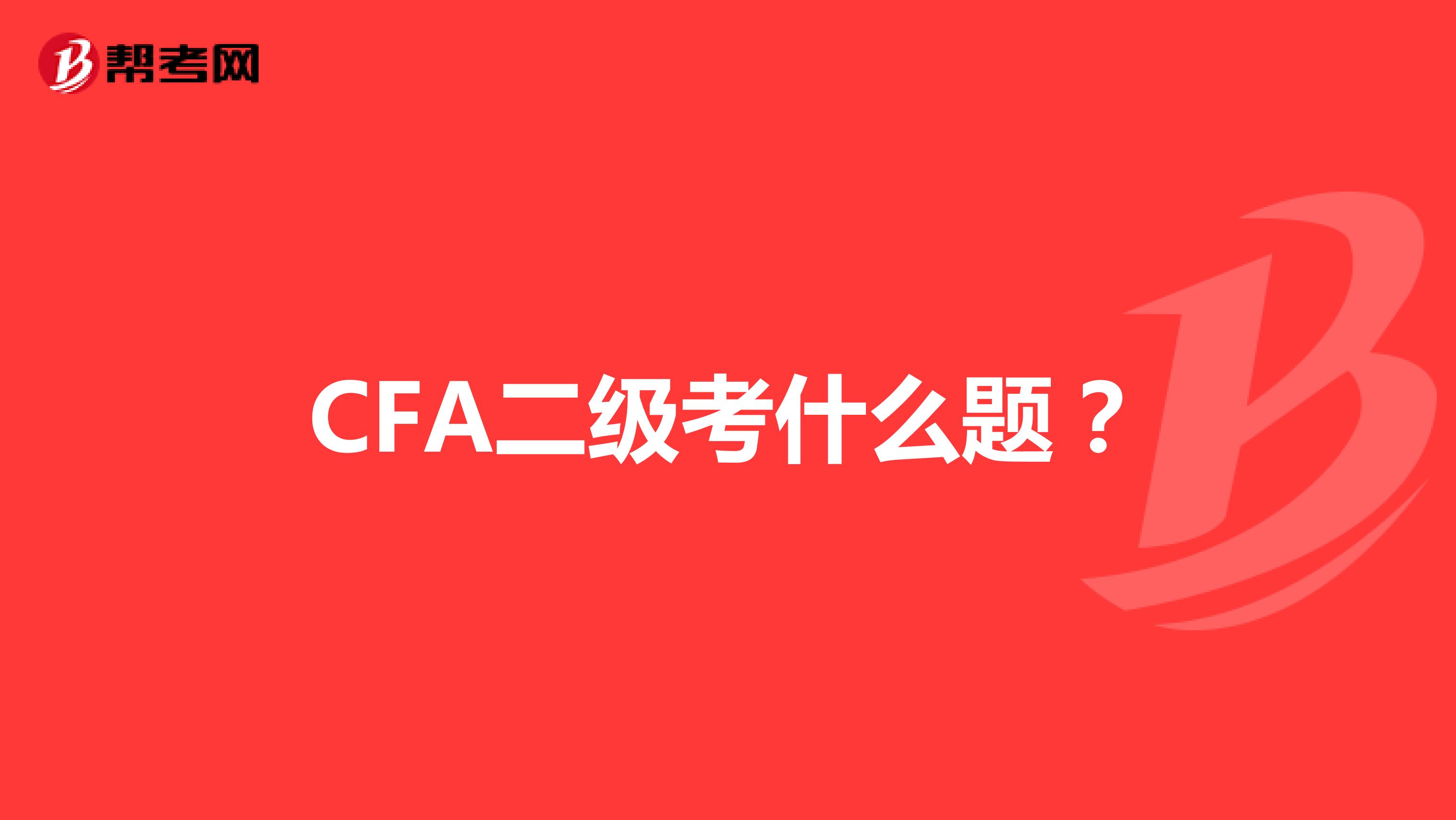CFA二级考什么题？