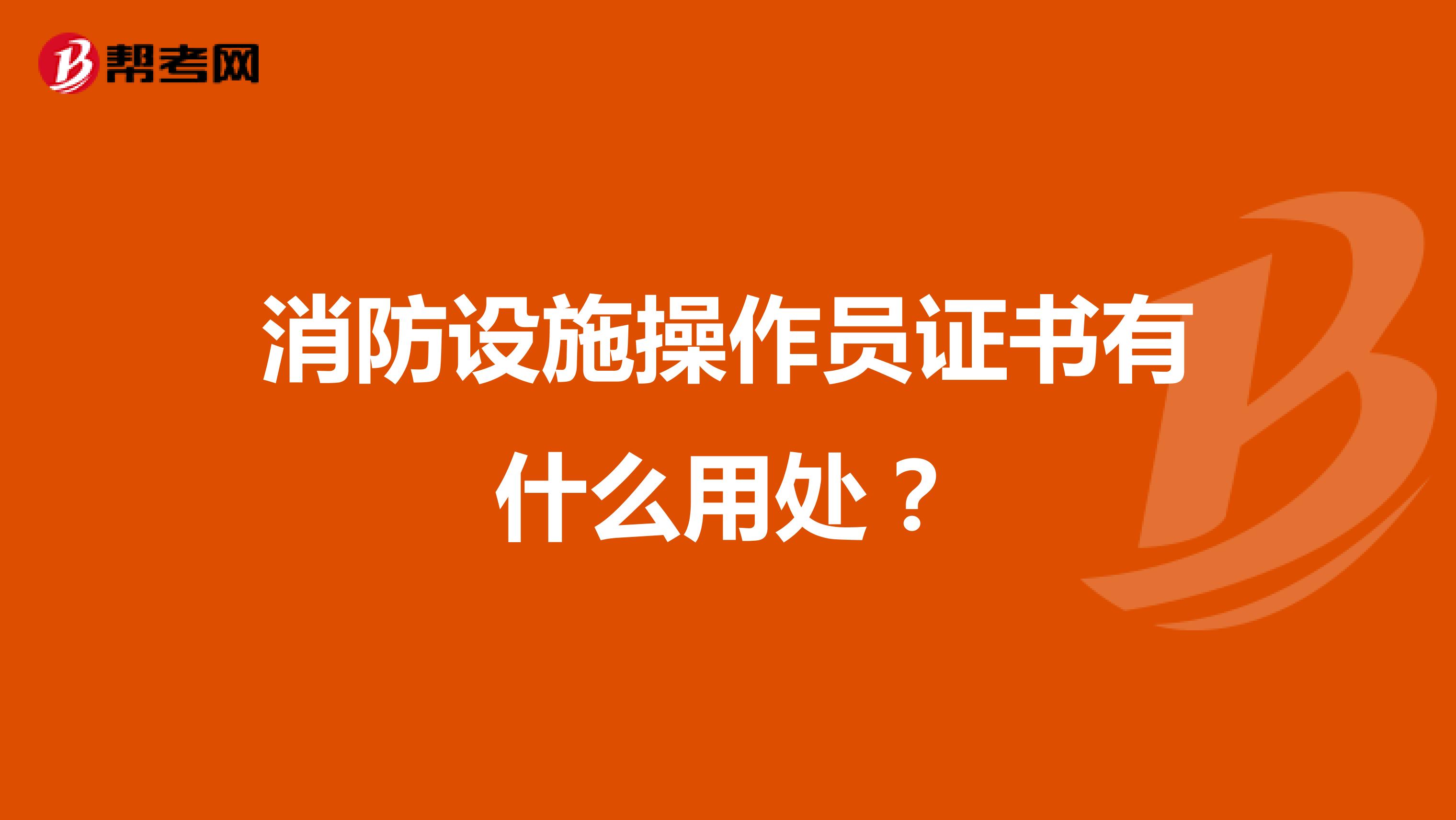 消防设施操作员证书有什么用处?