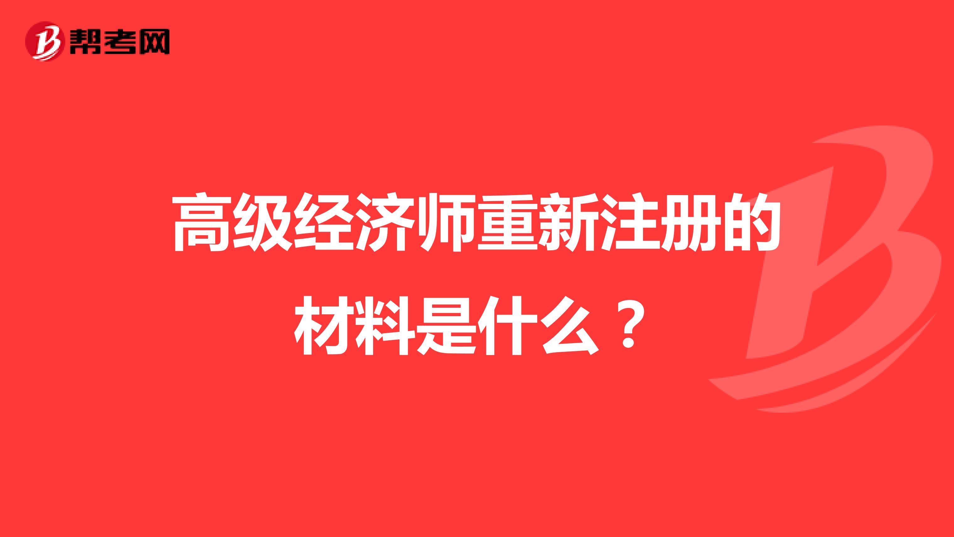高級經濟師重新注冊的材料是什么？