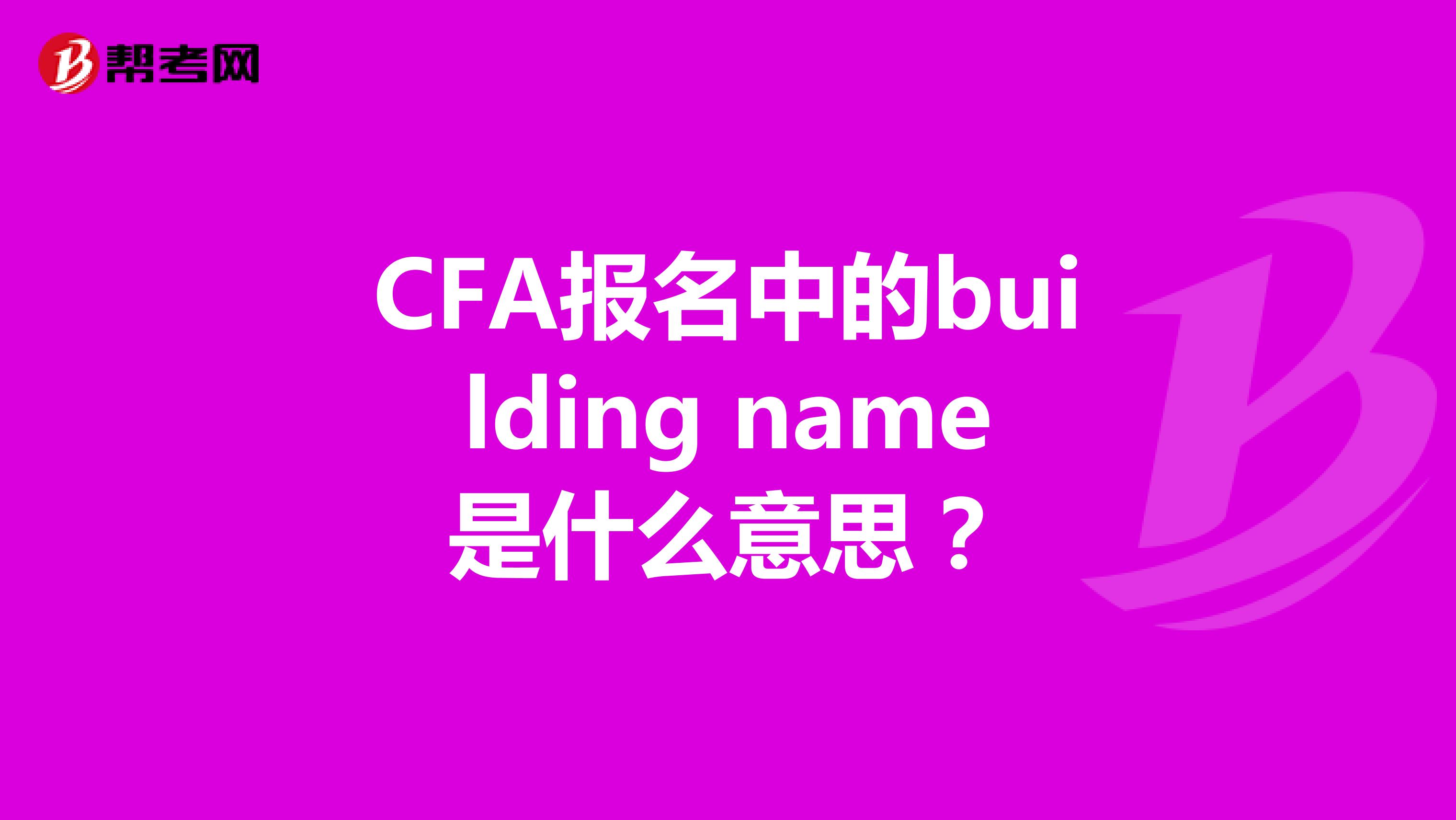 CFA报名中的building name是什么意思？