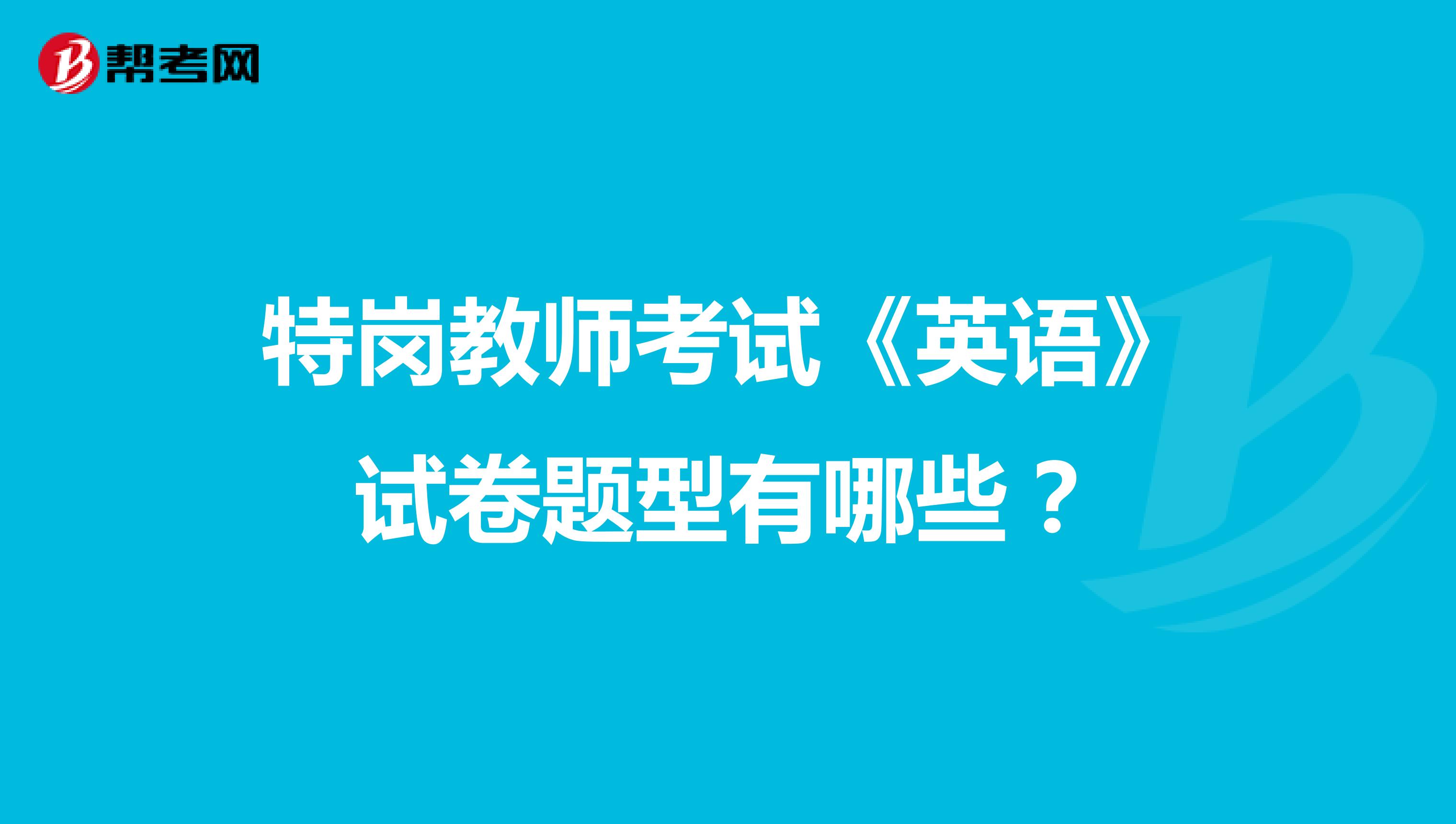 特岗教师考试《英语》试卷题型有哪些？