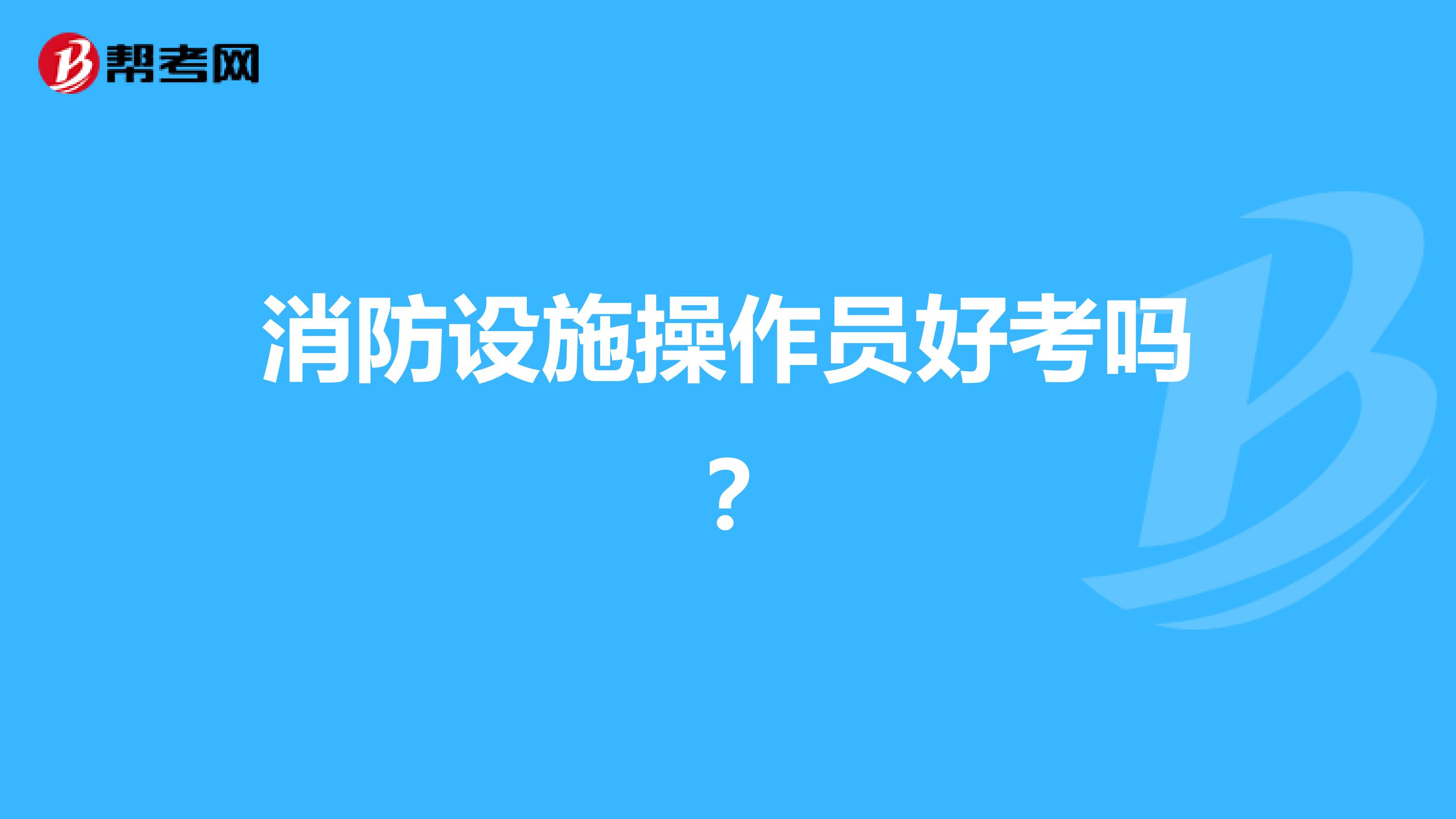 消防设施操作员好考吗？