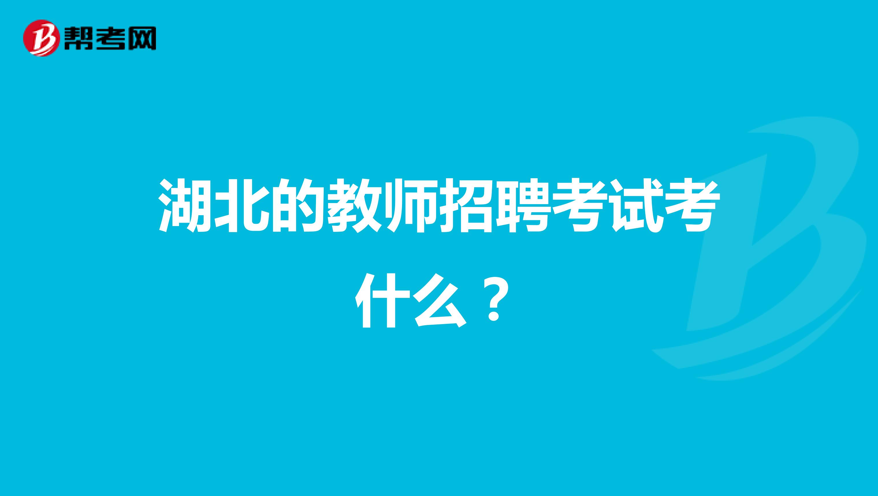 湖北的教师招聘考试考什么？