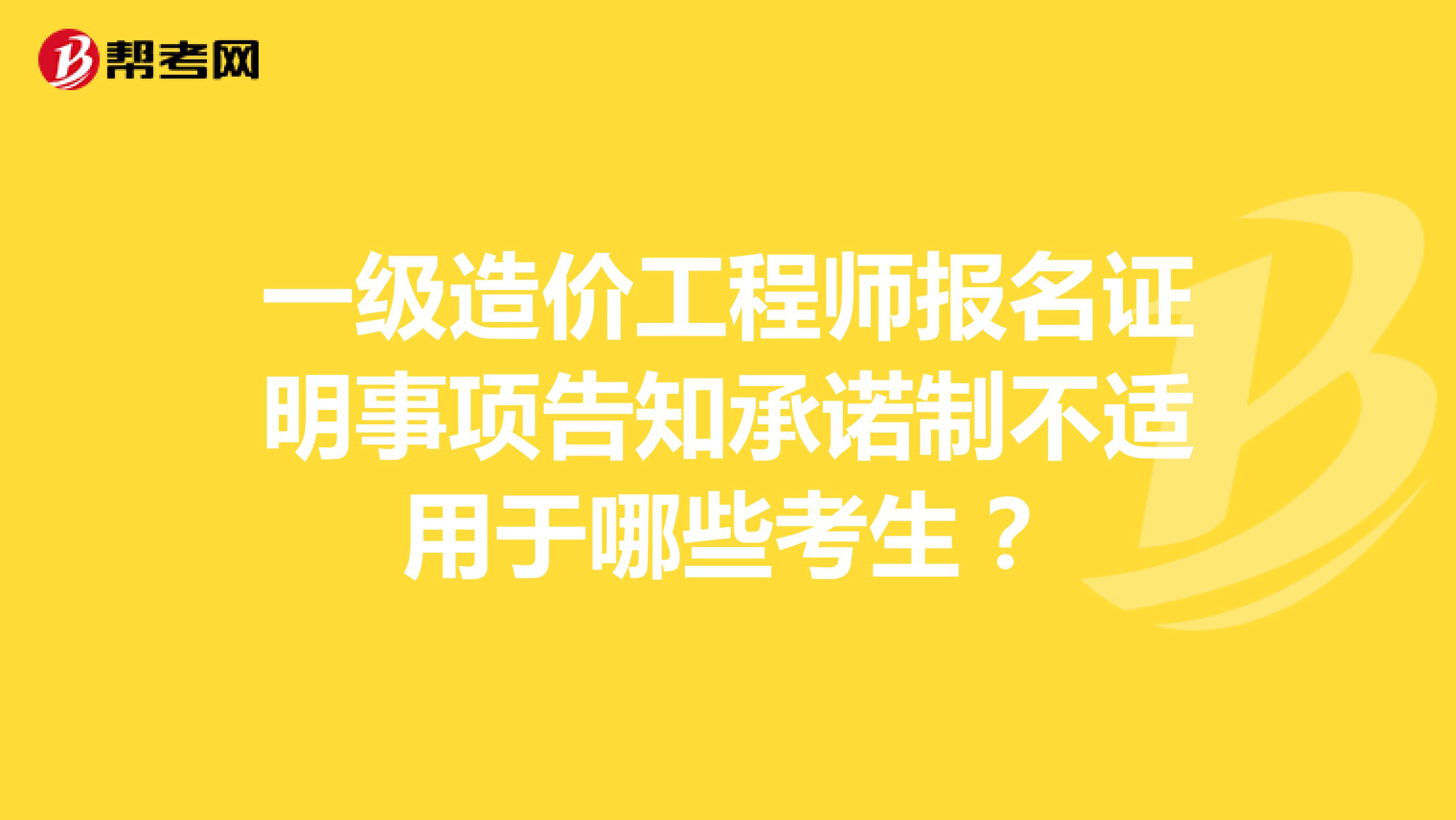 一级造价工程师报名证明事项告知承诺制不适用于哪些考生?