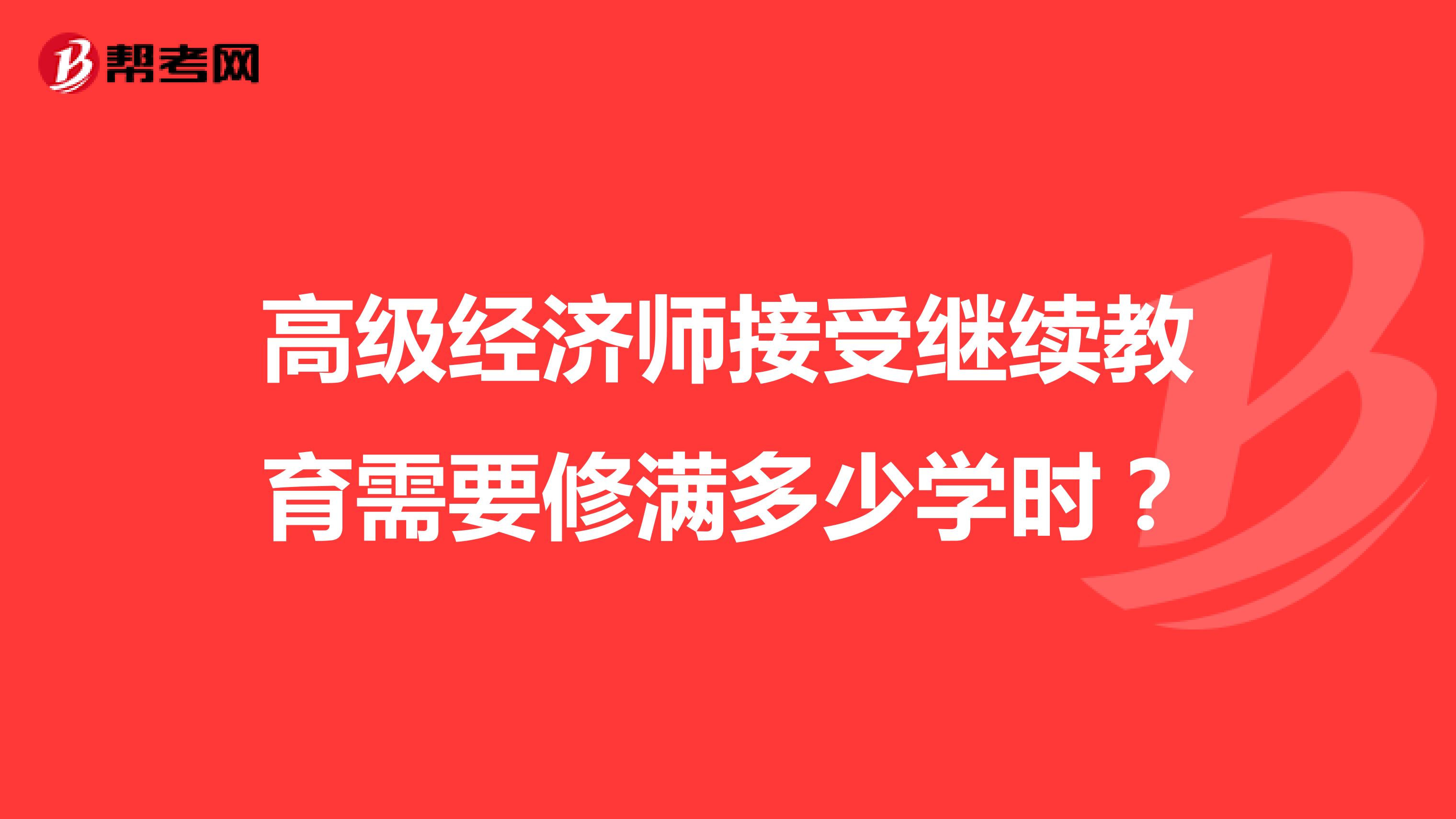 高级经济师接受继续教育需要修满多少学时?