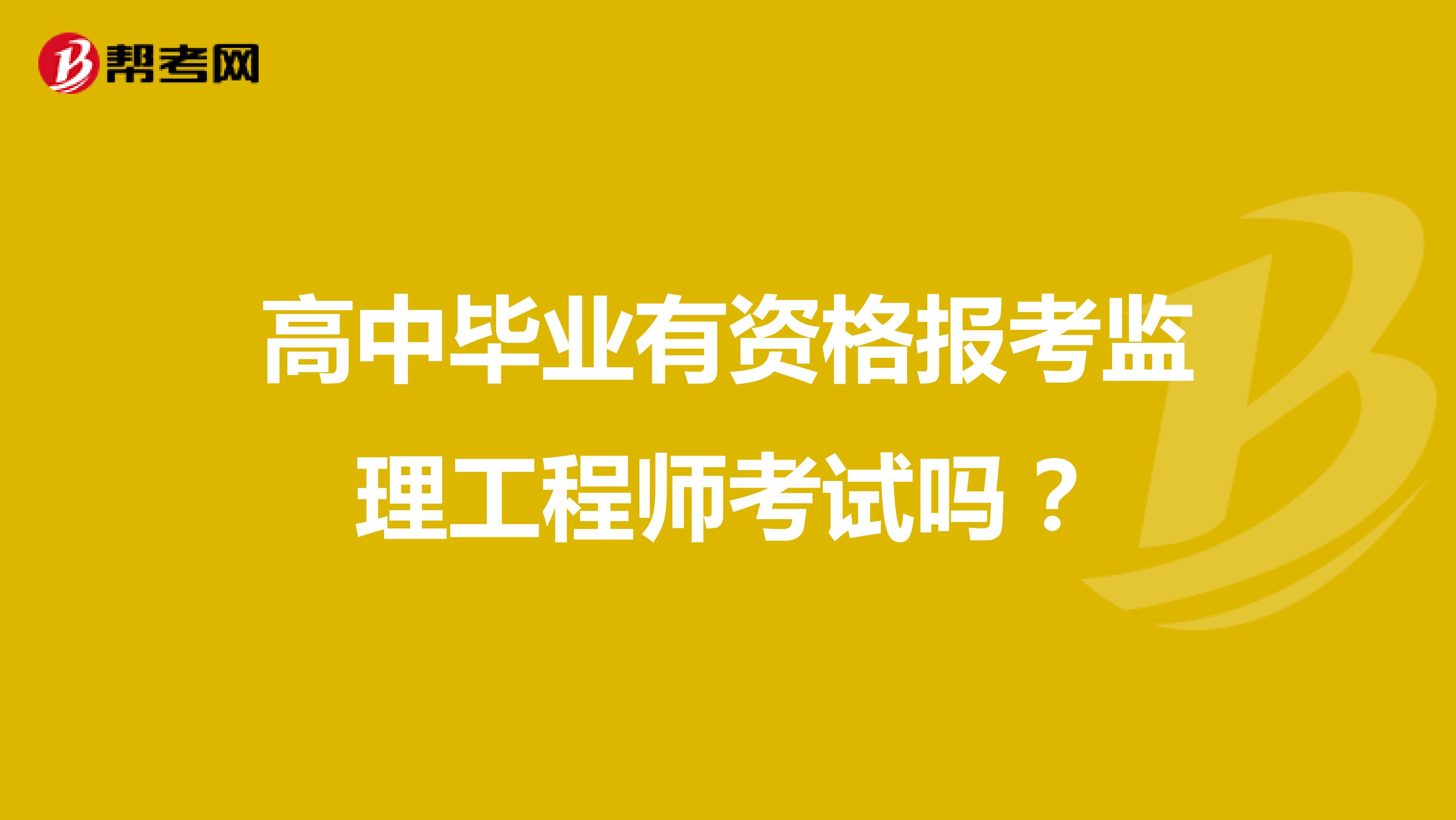 高中毕业有资格报考监理工程师考试吗？