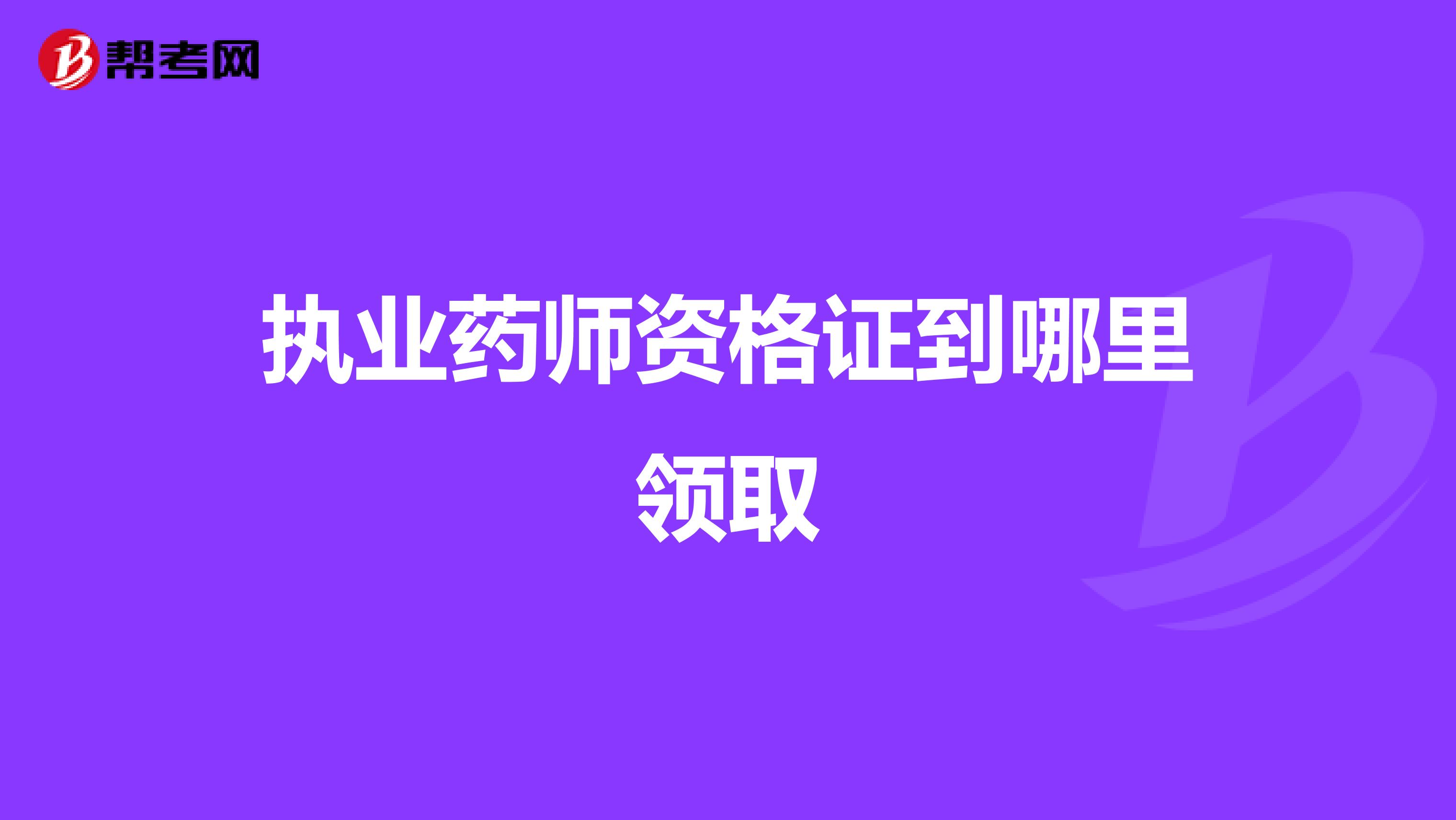 执业药师资格证到哪里领取