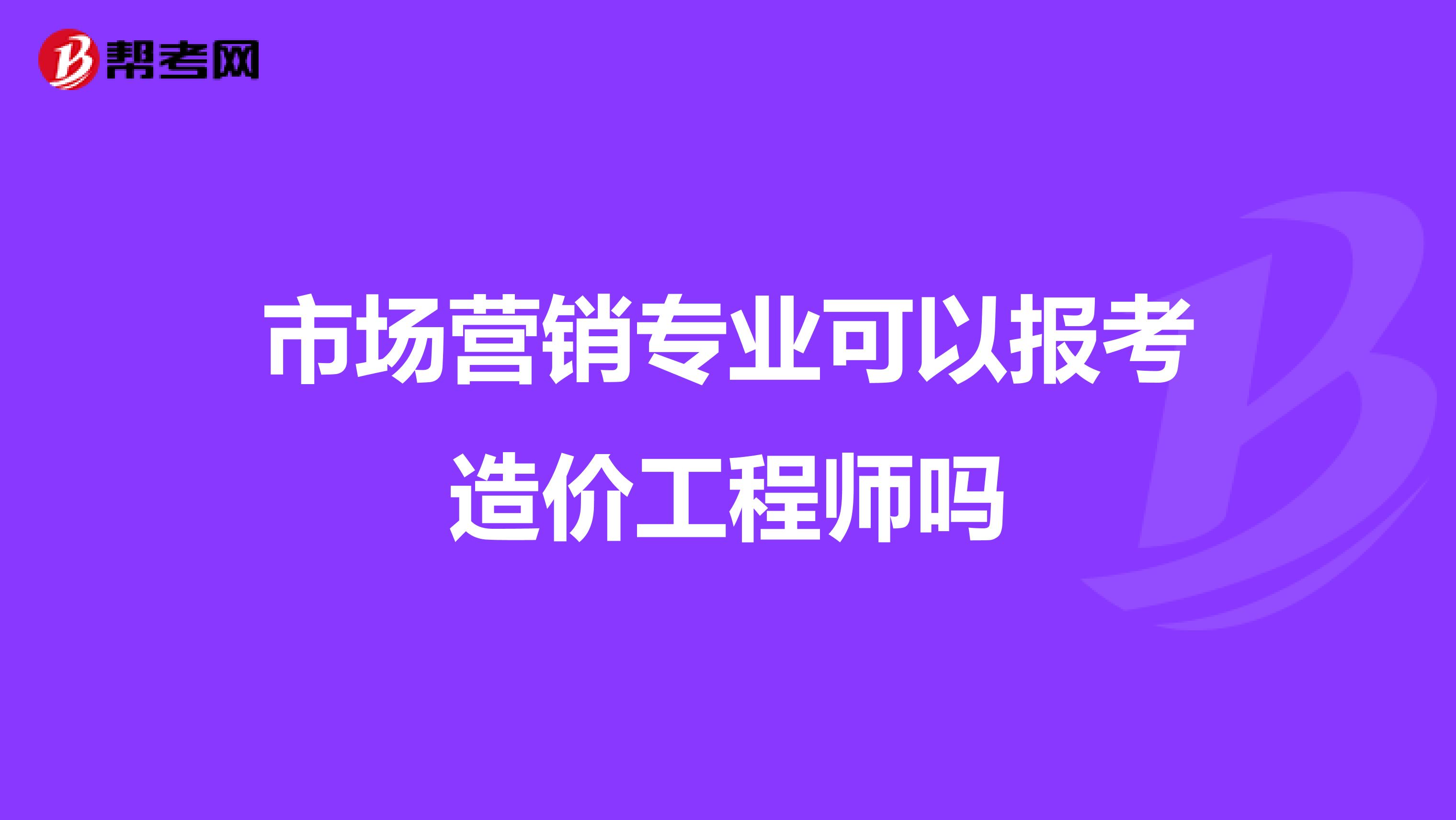 市场营销专业可以报考造价工程师吗