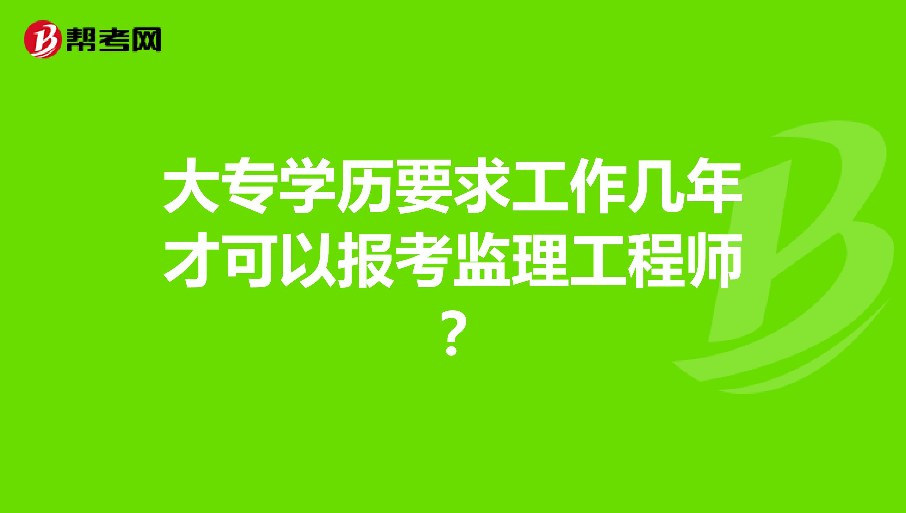 大专学历要求工作几年才可以报考监理工程师?