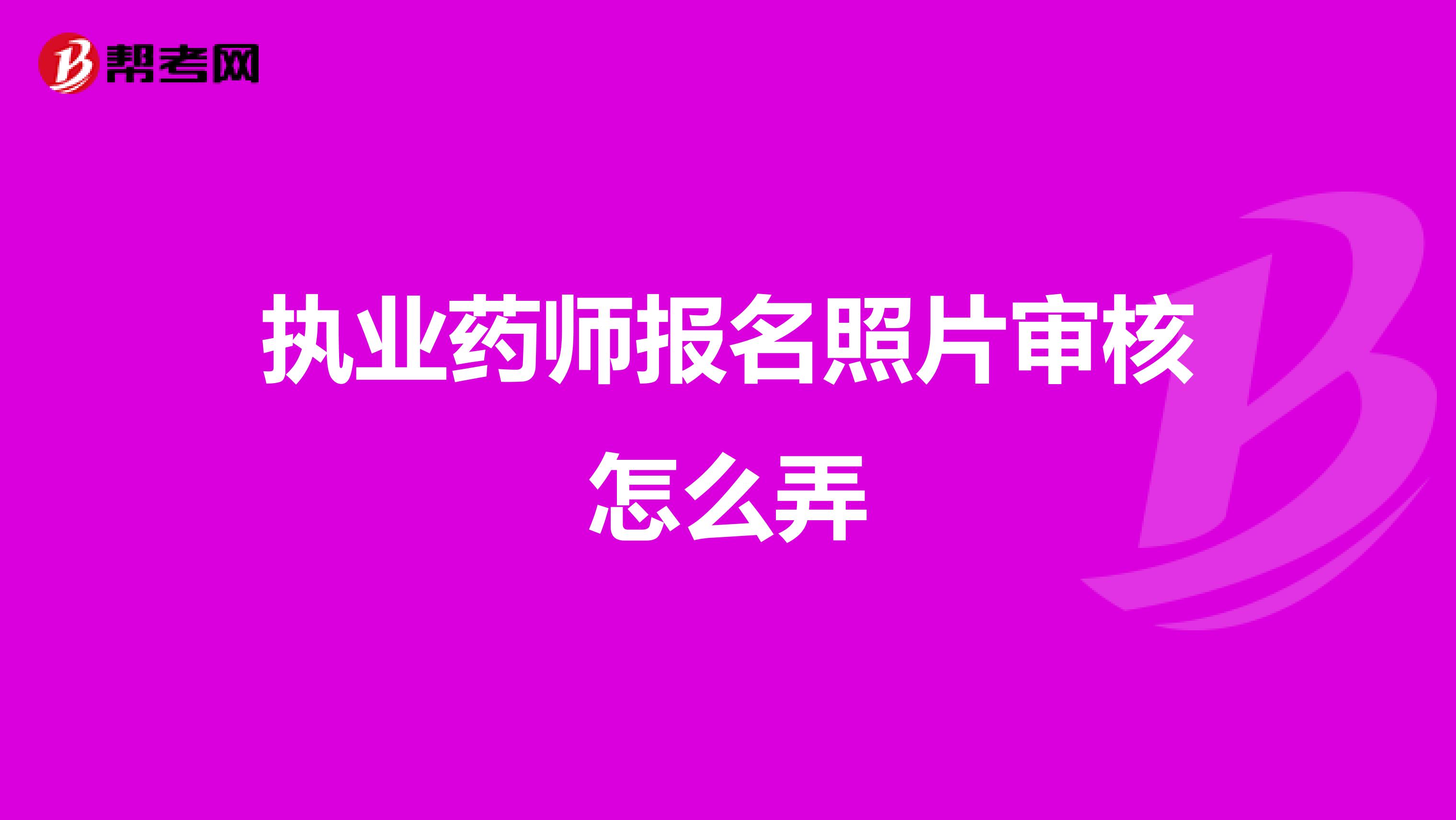 执业药师报名照片审核怎么弄