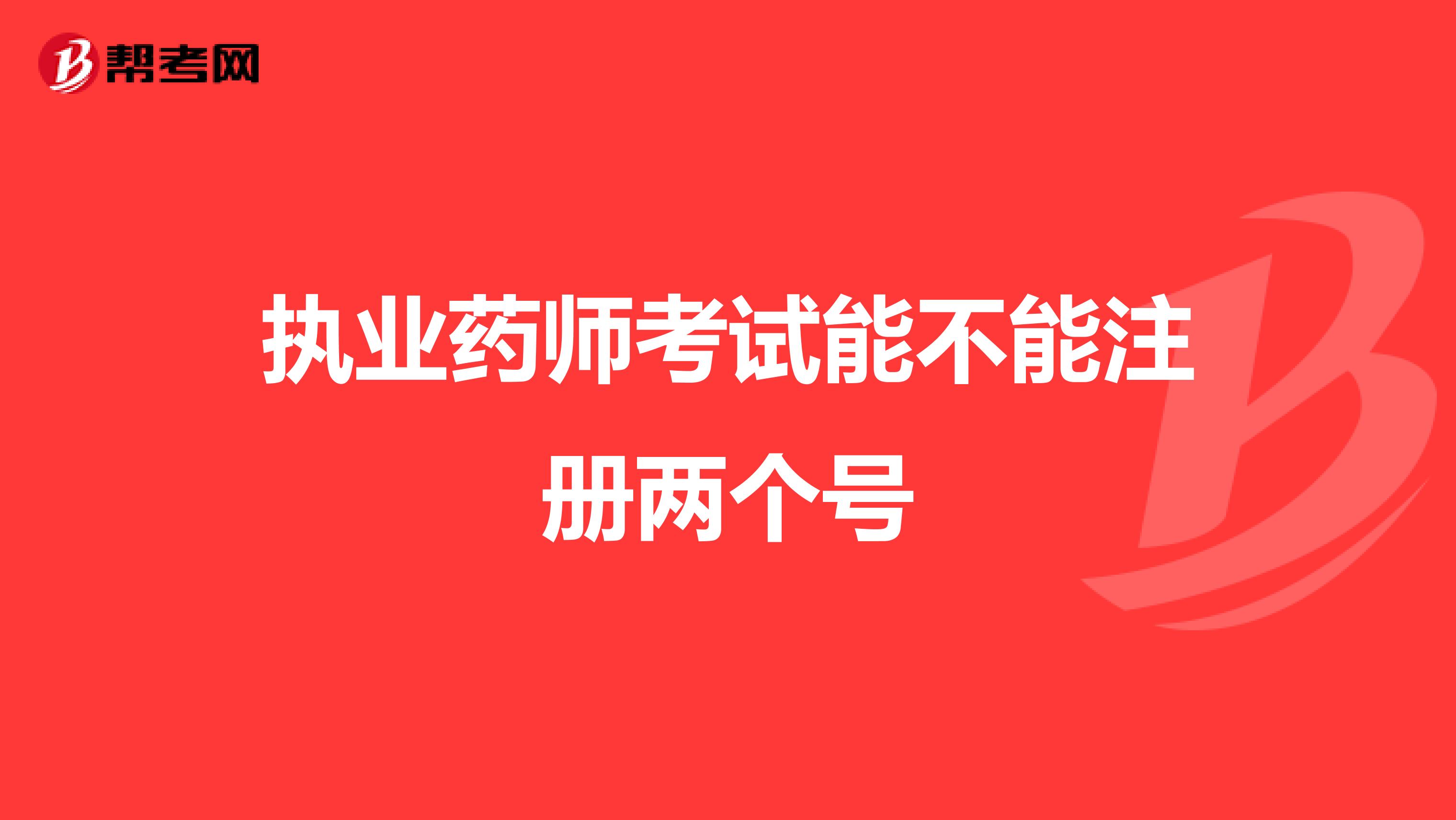 執業藥師考試能不能注冊兩個號