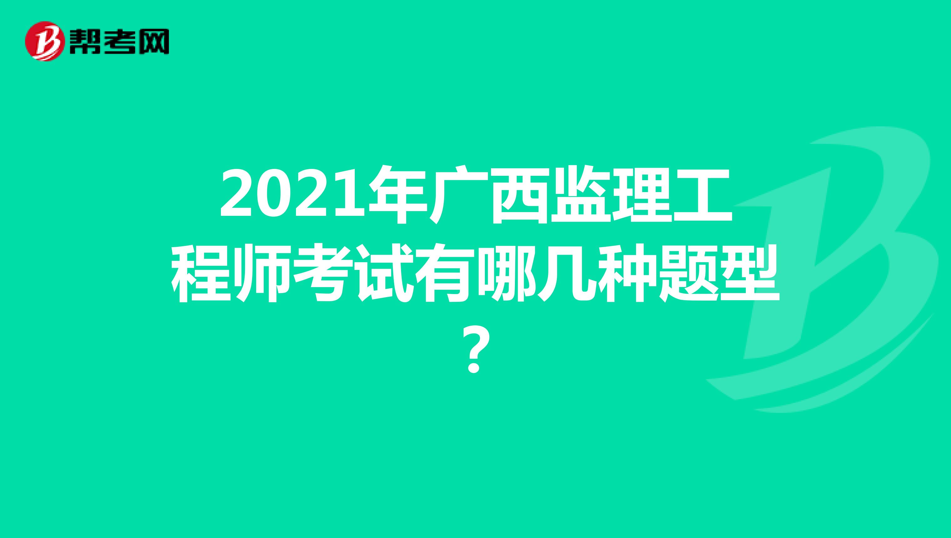 2021年广西监理工程师考试有哪几种题型？