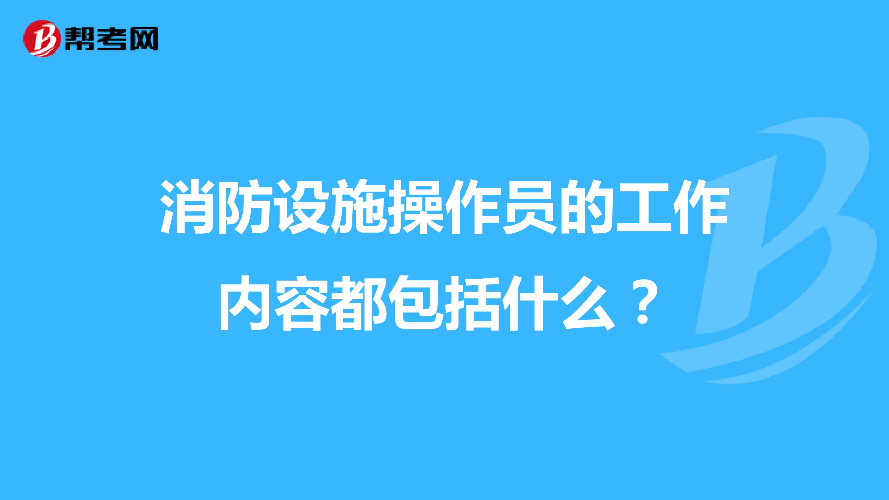 消防设施操作员的工作内容都包括什么?