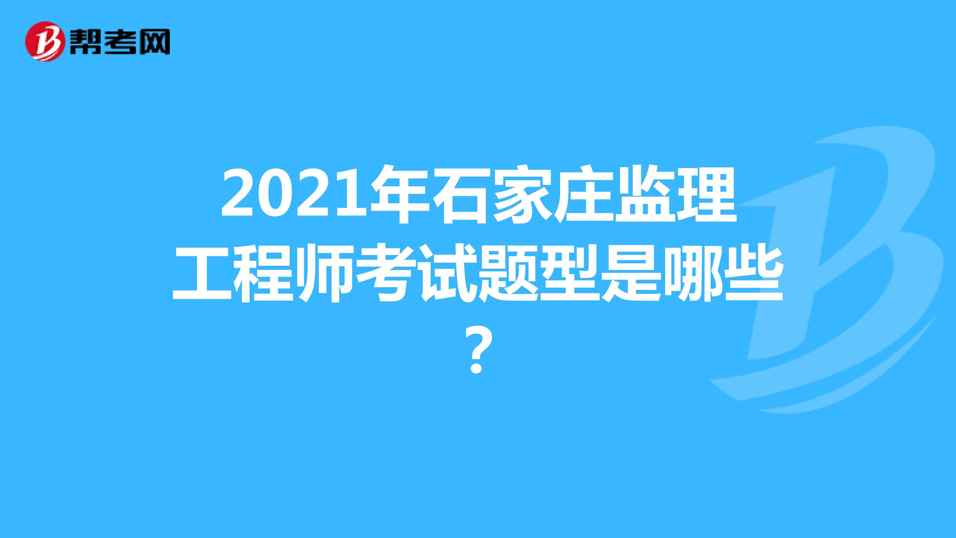2021年石家莊監(jiān)理工程師考試題型是哪些？