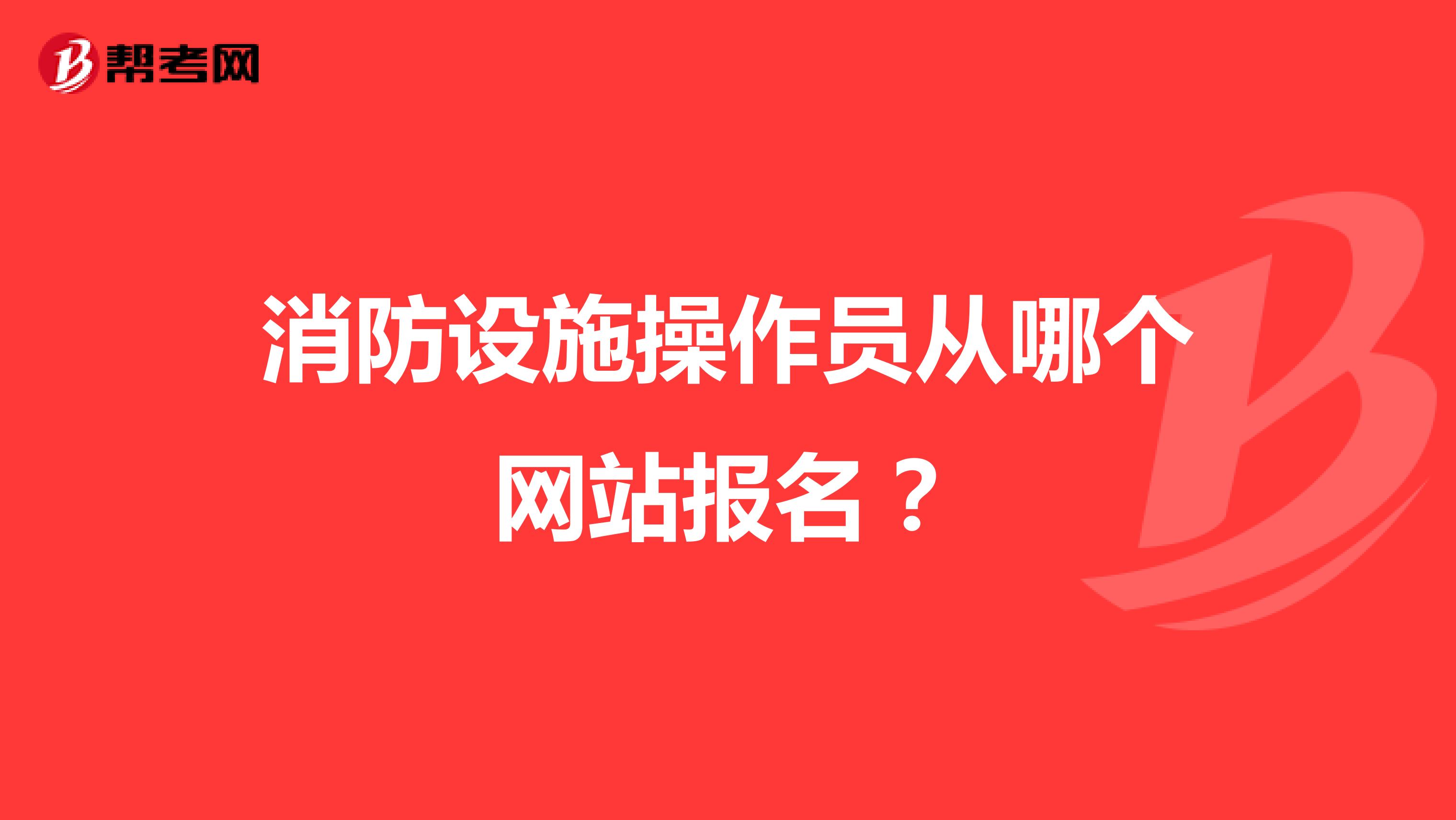 消防设施操作员从哪个网站报名？